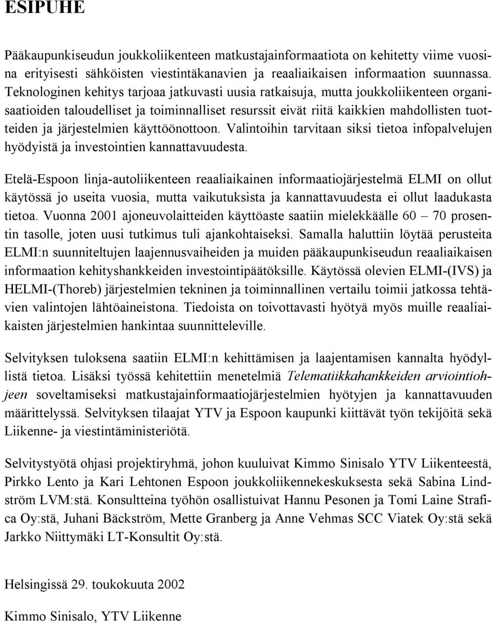 järjestelmien käyttöönottoon. Valintoihin tarvitaan siksi tietoa infopalvelujen hyödyistä ja investointien kannattavuudesta.