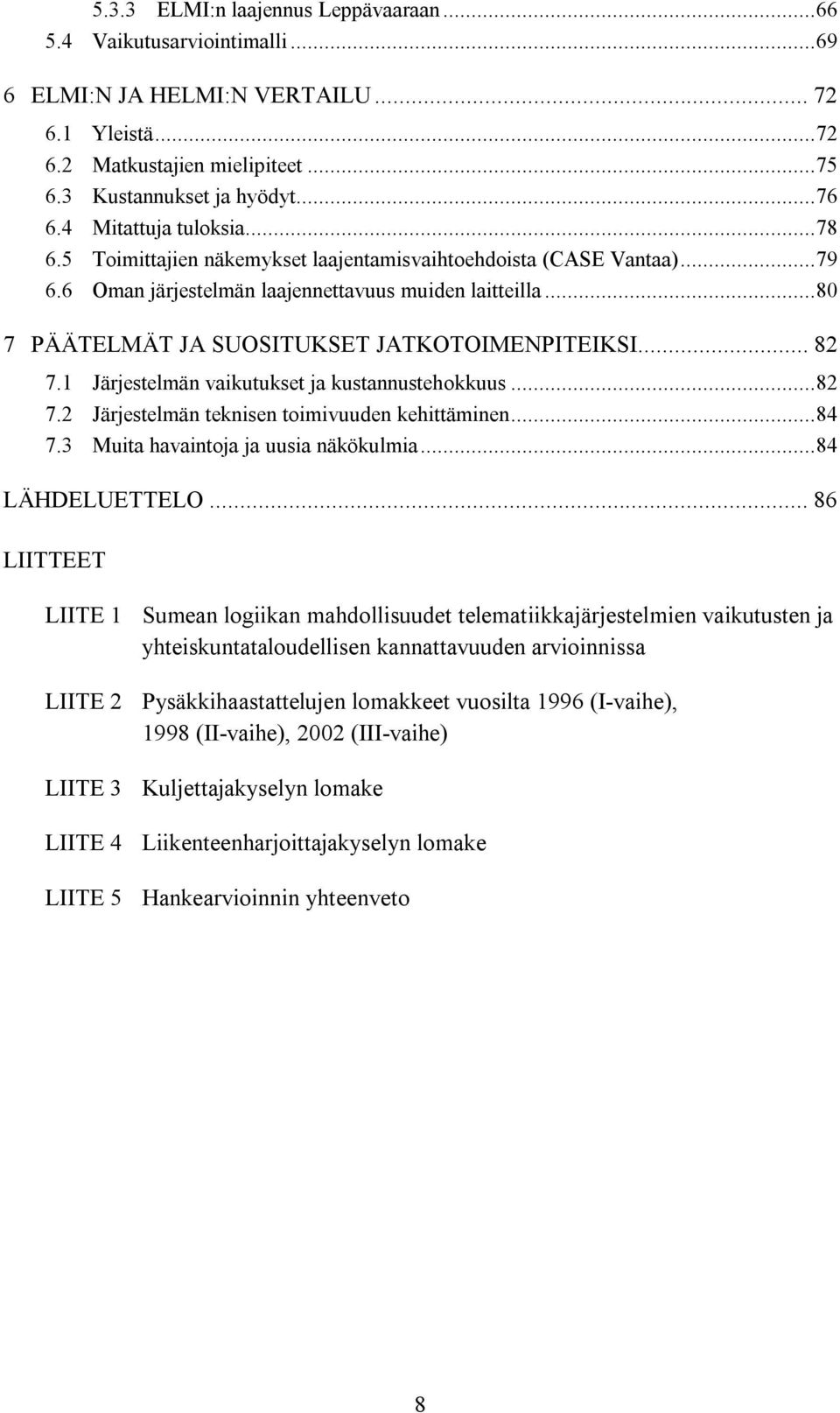 ..80 7 PÄÄTELMÄT JA SUOSITUKSET JATKOTOIMENPITEIKSI... 82 7.1 Järjestelmän vaikutukset ja kustannustehokkuus...82 7.2 Järjestelmän teknisen toimivuuden kehittäminen...84 7.