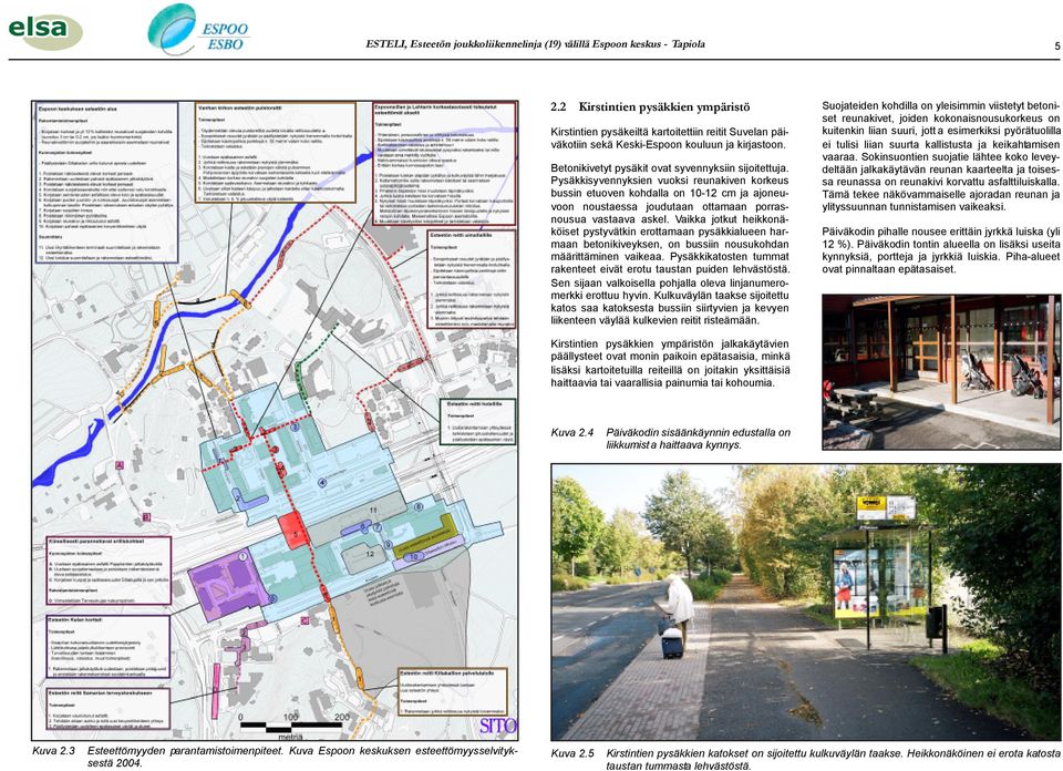 Pysäkkisyvennyksien vuoksi reunakiven korkeus bussin etuoven kohdalla on 10-12 cm ja ajoneuvoon noustaessa joudutaan ottamaan porrasnousua vastaava askel.