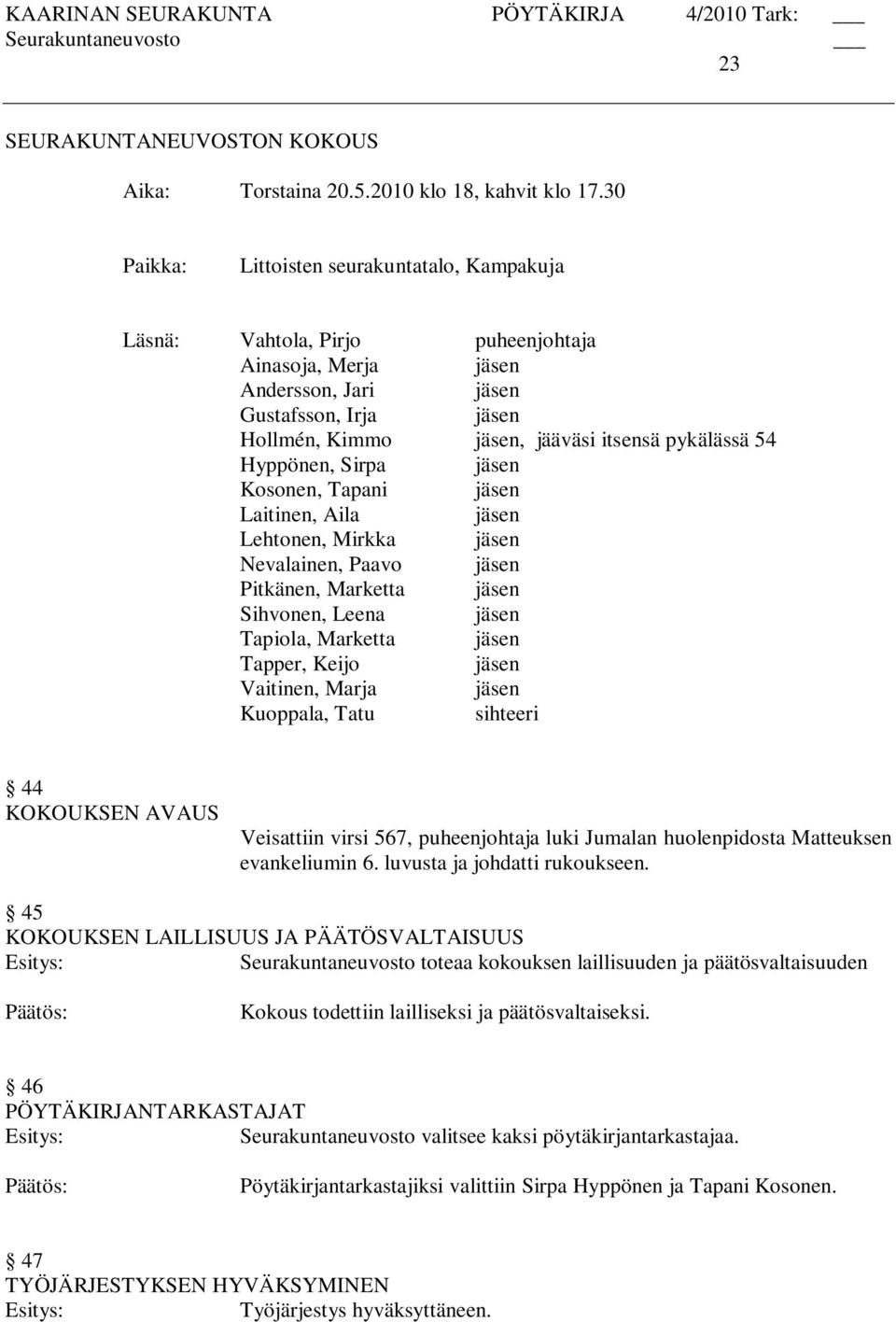 54 Hyppönen, Sirpa jäsen Kosonen, Tapani jäsen Laitinen, Aila jäsen Lehtonen, Mirkka jäsen Nevalainen, Paavo jäsen Pitkänen, Marketta jäsen Sihvonen, Leena jäsen Tapiola, Marketta jäsen Tapper, Keijo