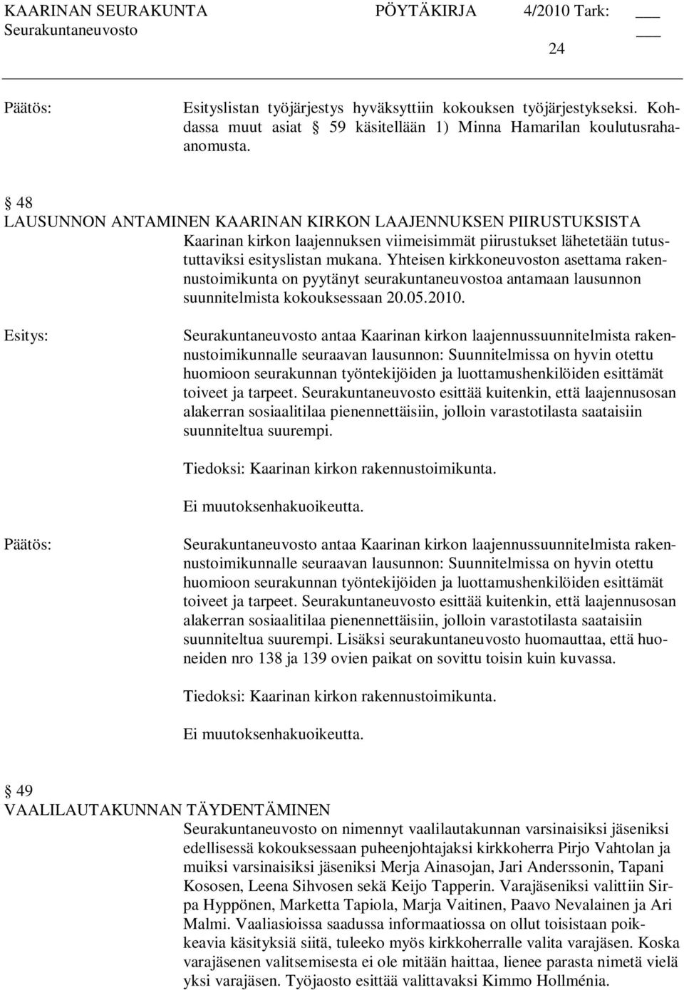 Yhteisen kirkkoneuvoston asettama rakennustoimikunta on pyytänyt seurakuntaneuvostoa antamaan lausunnon suunnitelmista kokouksessaan 20.05.2010.