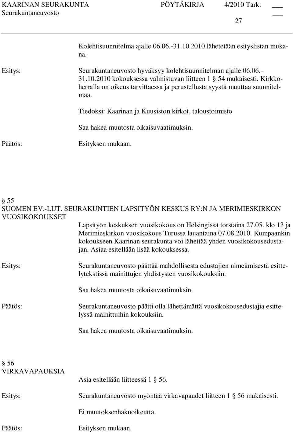 SEURAKUNTIEN LAPSITYÖN KESKUS RY:N JA MERIMIESKIRKON VUOSIKOKOUKSET Lapsityön keskuksen vuosikokous on Helsingissä torstaina 27.05. klo 13 ja Merimieskirkon vuosikokous Turussa lauantaina 07.08.2010.