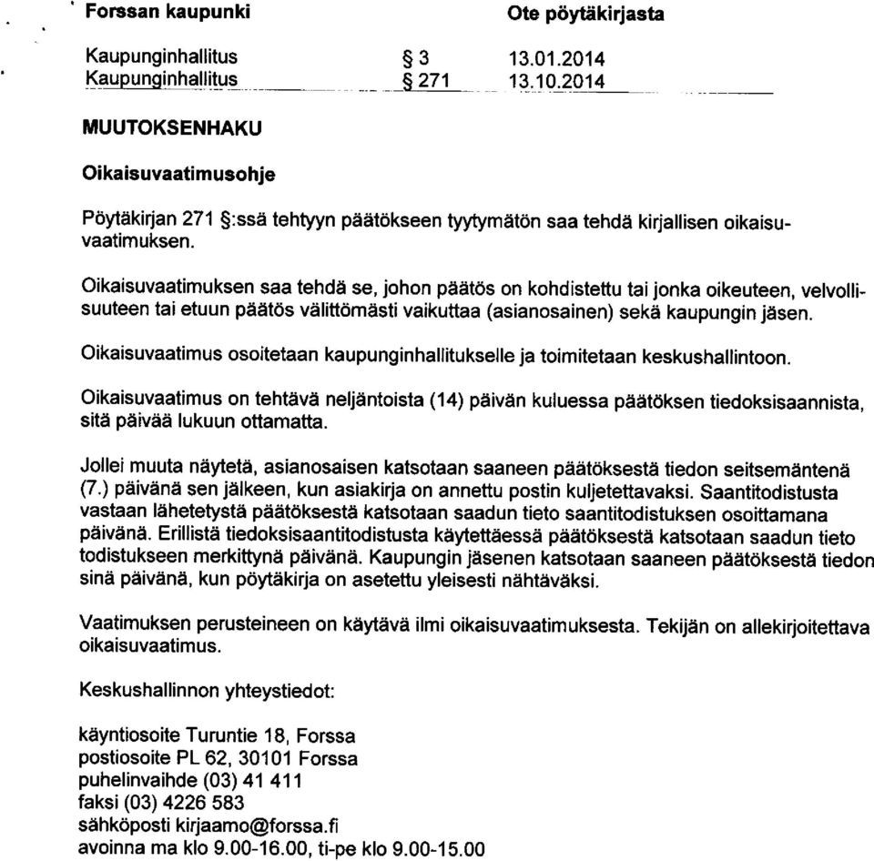 Oikaisuvaatimuksen saa tehdd se, johon piiit6s on kohdistettu tai jonka oikeuteen, velvollisuuteen tai etuun paatos valift6mdsti vaikuttaa (asianosainen) sek6 kaupungin jdsen.