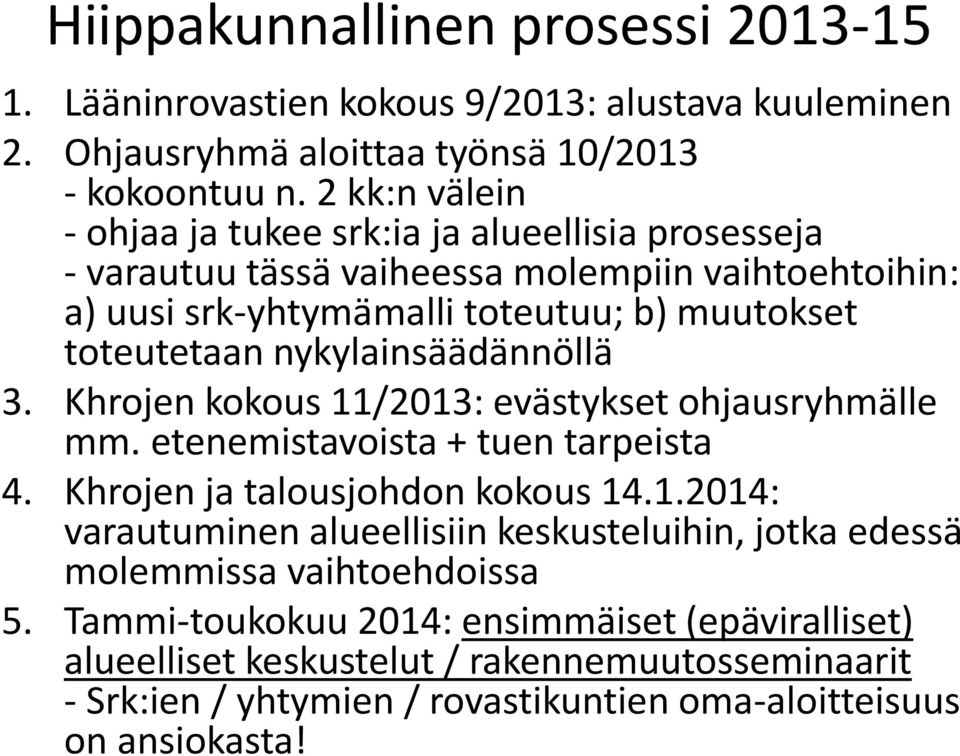 nykylainsäädännöllä 3. Khrojen kokous 11/2013: evästykset ohjausryhmälle mm. etenemistavoista + tuen tarpeista 4. Khrojen ja talousjohdon kokous 14.1.2014: varautuminen alueellisiin keskusteluihin, jotka edessä molemmissa vaihtoehdoissa 5.