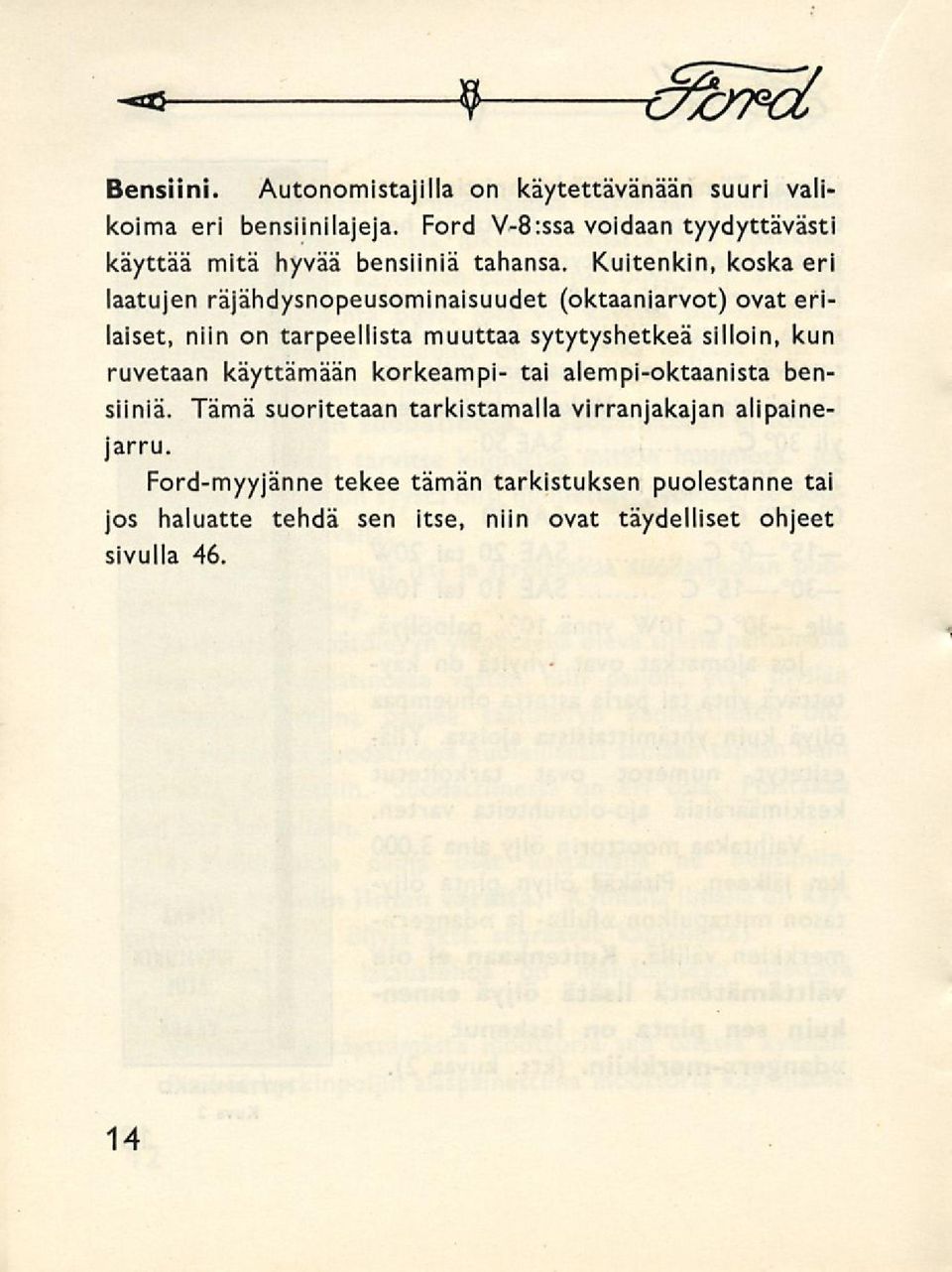 Kuitenkin, koska eri laatujen räjähdysnopeusominaisuudet (oktaaniarvot) ovat erilaiset, niin on tarpeellista muuttaa sytytyshetkeä silloin,