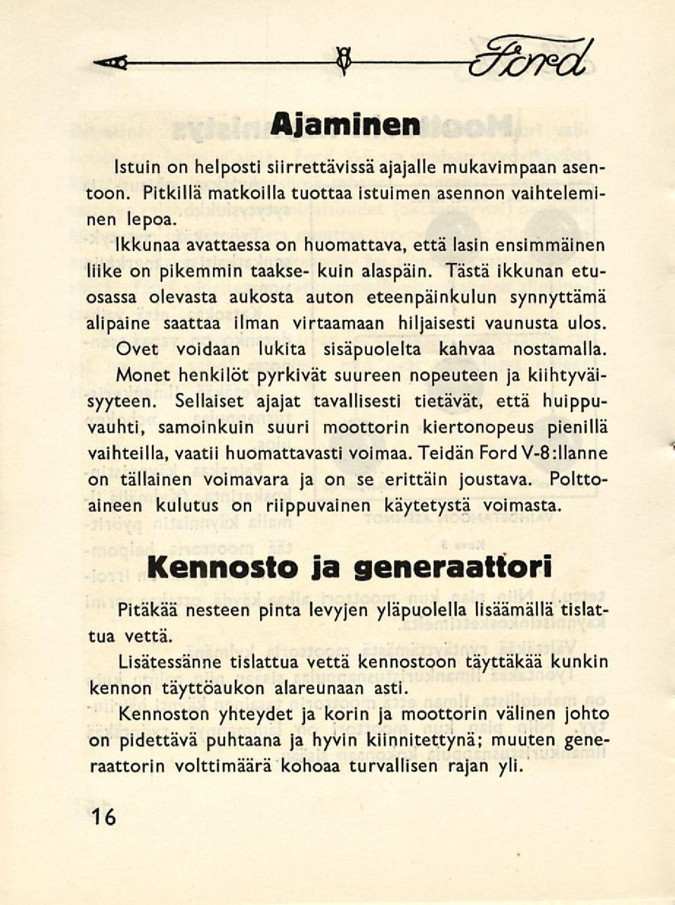 Tästä ikkunan etuosassa olevasta aukosta auton eteenpäinkulun synnyttämä alipaine saattaa ilman virtaamaan hiljaisesti vaunusta ulos. Ovet voidaan lukita sisäpuolelta kahvaa nostamalla.