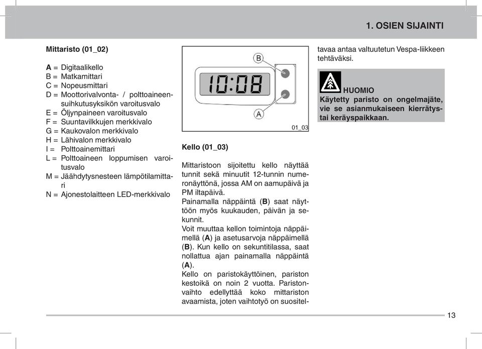 LED-merkkivalo Kello (01_03) Mittaristoon sijoitettu kello näyttää tunnit sekä minuutit 12-tunnin numeronäyttönä, jossa AM on aamupäivä ja PM iltapäivä.