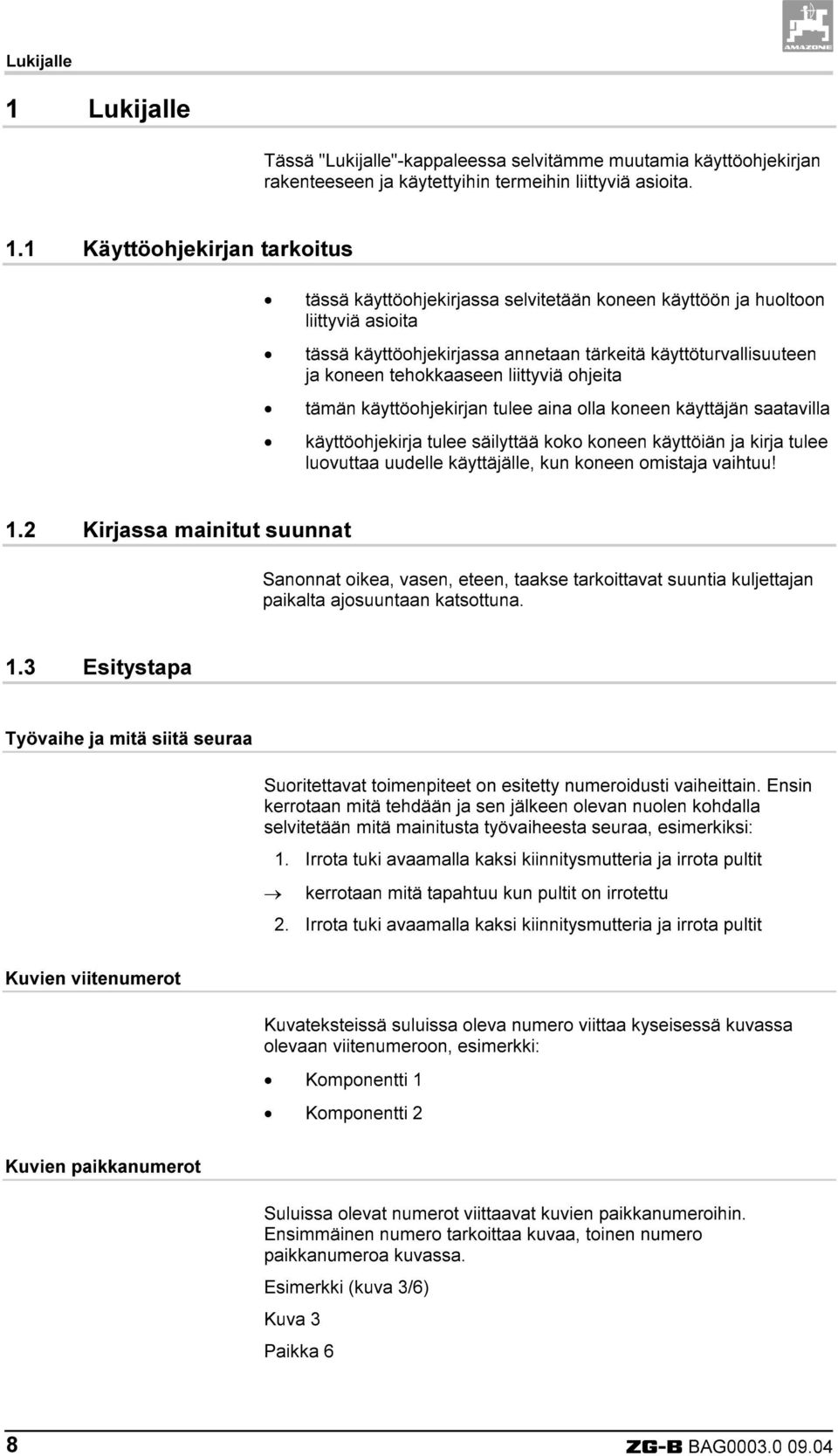 1 Käyttöohjekirjan tarkoitus tässä käyttöohjekirjassa selvitetään koneen käyttöön ja huoltoon liittyviä asioita tässä käyttöohjekirjassa annetaan tärkeitä käyttöturvallisuuteen ja koneen tehokkaaseen