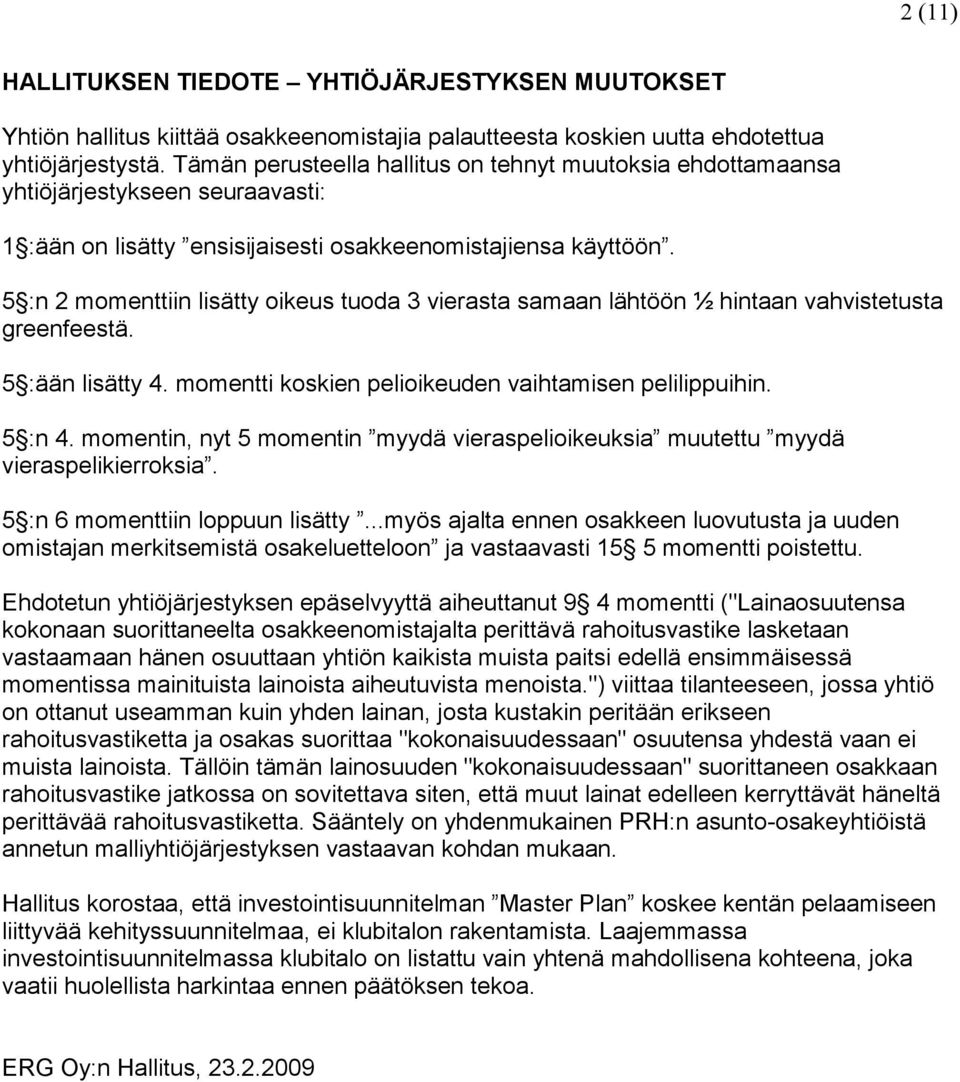 5 :n 2 momenttiin lisätty oikeus tuoda 3 vierasta samaan lähtöön ½ hintaan vahvistetusta greenfeestä. 5 :ään lisätty 4. momentti koskien pelioikeuden vaihtamisen pelilippuihin. 5 :n 4.