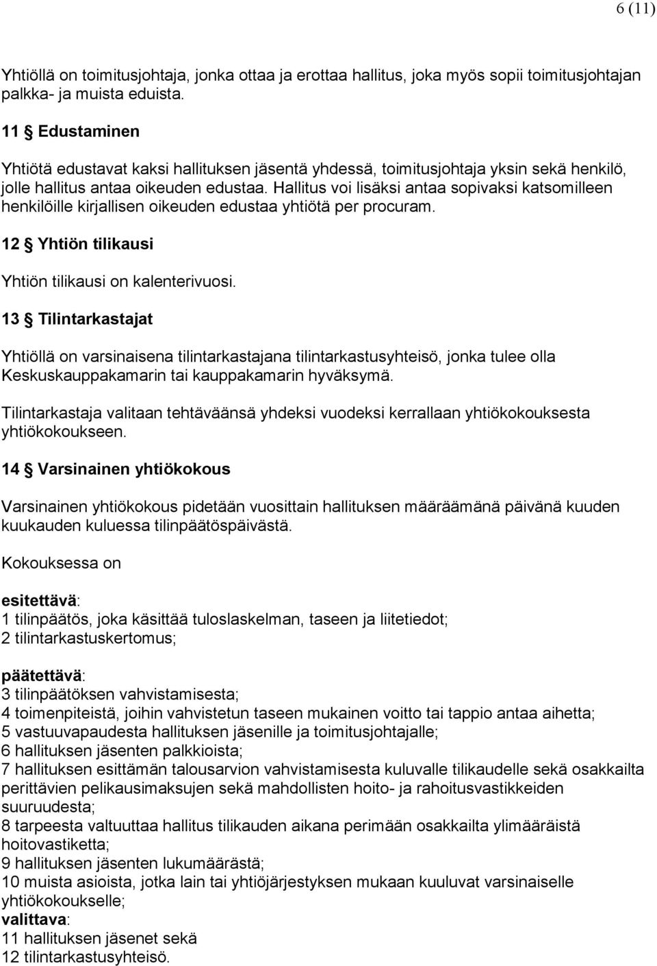 Hallitus voi lisäksi antaa sopivaksi katsomilleen henkilöille kirjallisen oikeuden edustaa yhtiötä per procuram. 12 Yhtiön tilikausi Yhtiön tilikausi on kalenterivuosi.