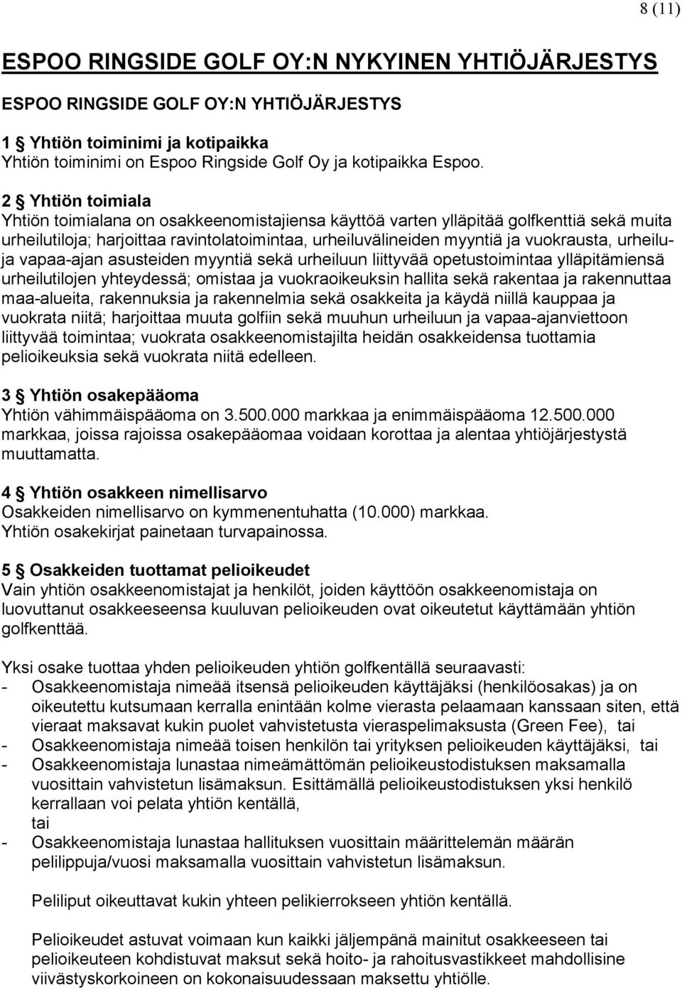 urheiluja vapaa-ajan asusteiden myyntiä sekä urheiluun liittyvää opetustoimintaa ylläpitämiensä urheilutilojen yhteydessä; omistaa ja vuokraoikeuksin hallita sekä rakentaa ja rakennuttaa maa-alueita,