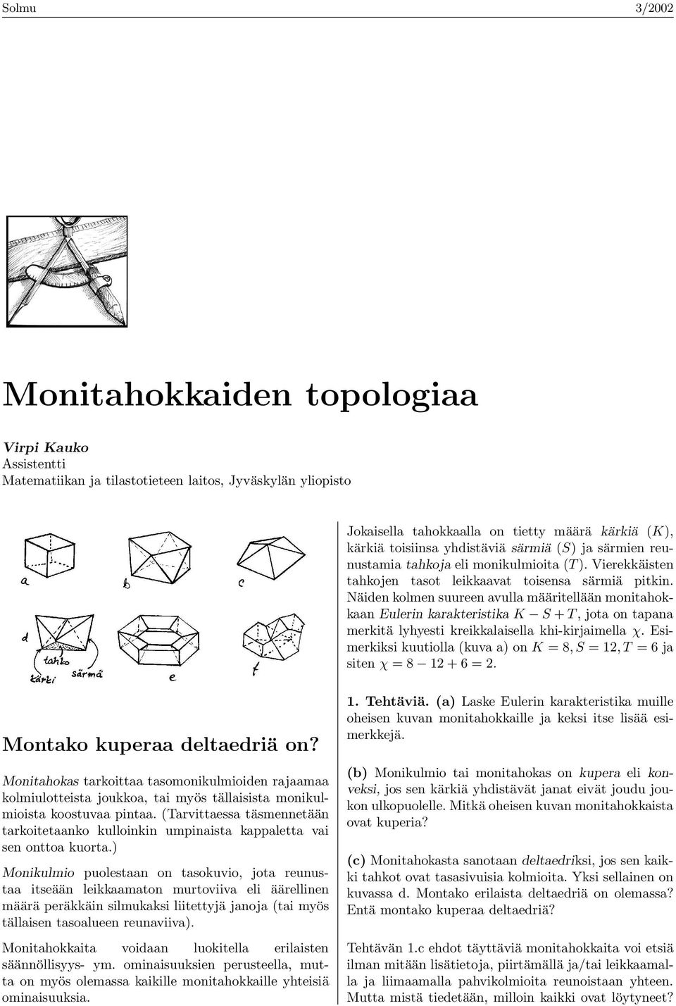 Näiden kolmen suureen avulla määritellään monitahokkaan Eulerin karakteristika K S + T, jota on tapana merkitä lyhyesti kreikkalaisella khi-kirjaimella χ.