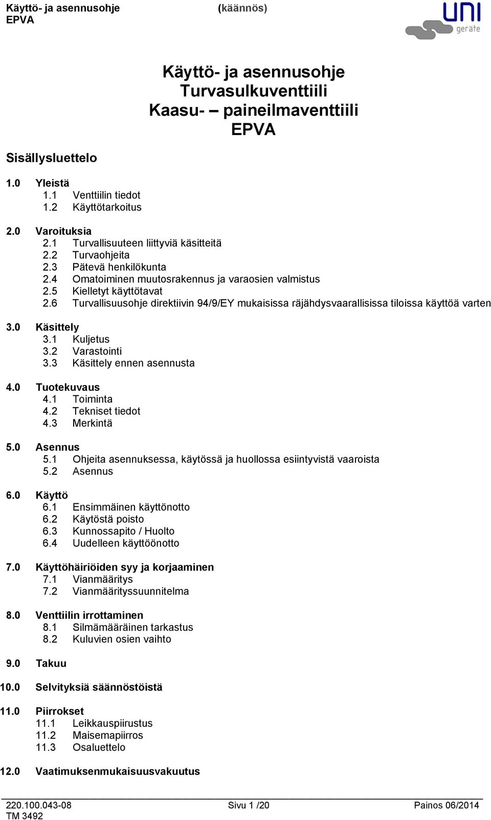 6 Turvallisuusohje direktiivin 94/9/EY mukaisissa räjähdysvaarallisissa tiloissa käyttöä varten 3.0 Käsittely 3.1 Kuljetus 3.2 Varastointi 3.3 Käsittely ennen asennusta 4.0 Tuotekuvaus 4.1 Toiminta 4.