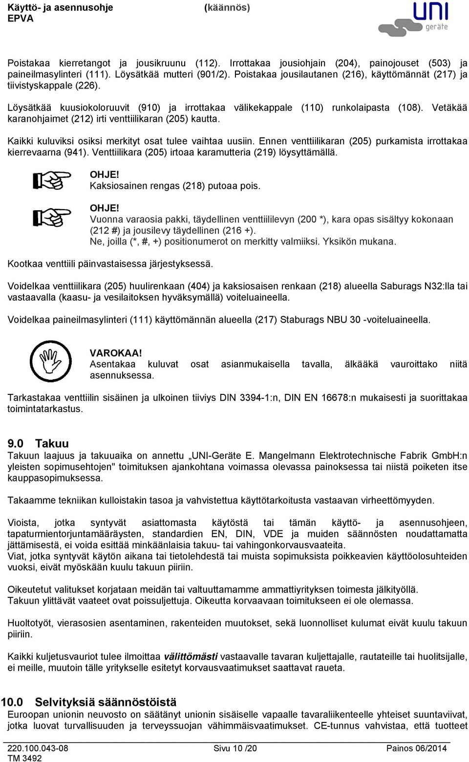 Vetäkää karanohjaimet (212) irti venttiilikaran (205) kautta. Kaikki kuluviksi osiksi merkityt osat tulee vaihtaa uusiin. Ennen venttiilikaran (205) purkamista irrottakaa kierrevaarna (941).