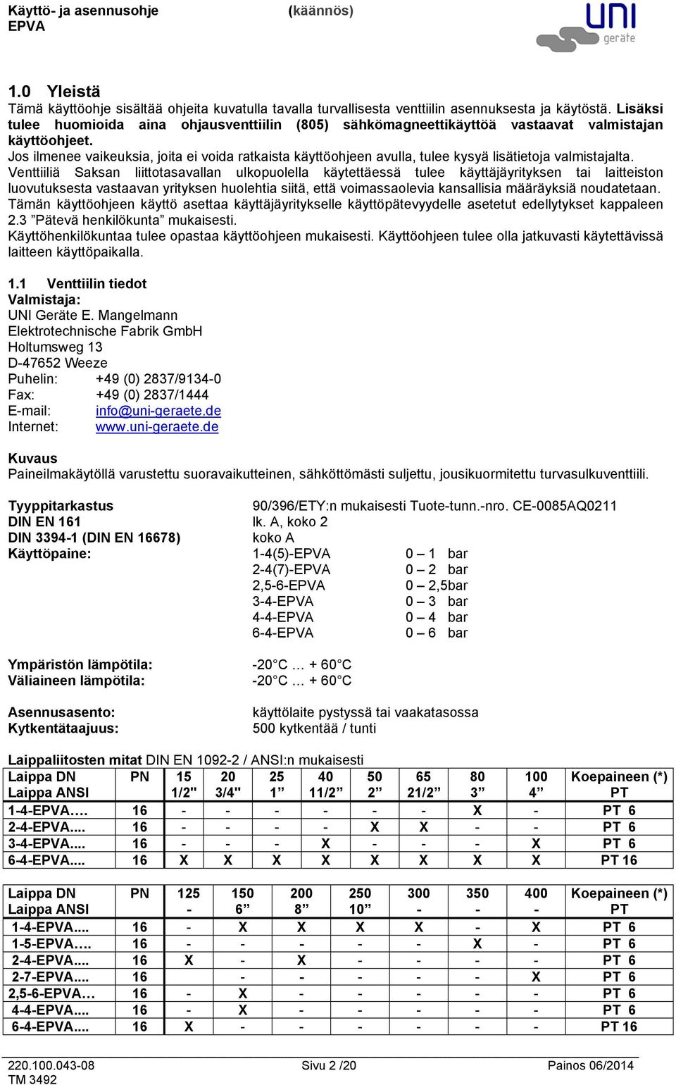 Jos ilmenee vaikeuksia, joita ei voida ratkaista käyttöohjeen avulla, tulee kysyä lisätietoja valmistajalta.