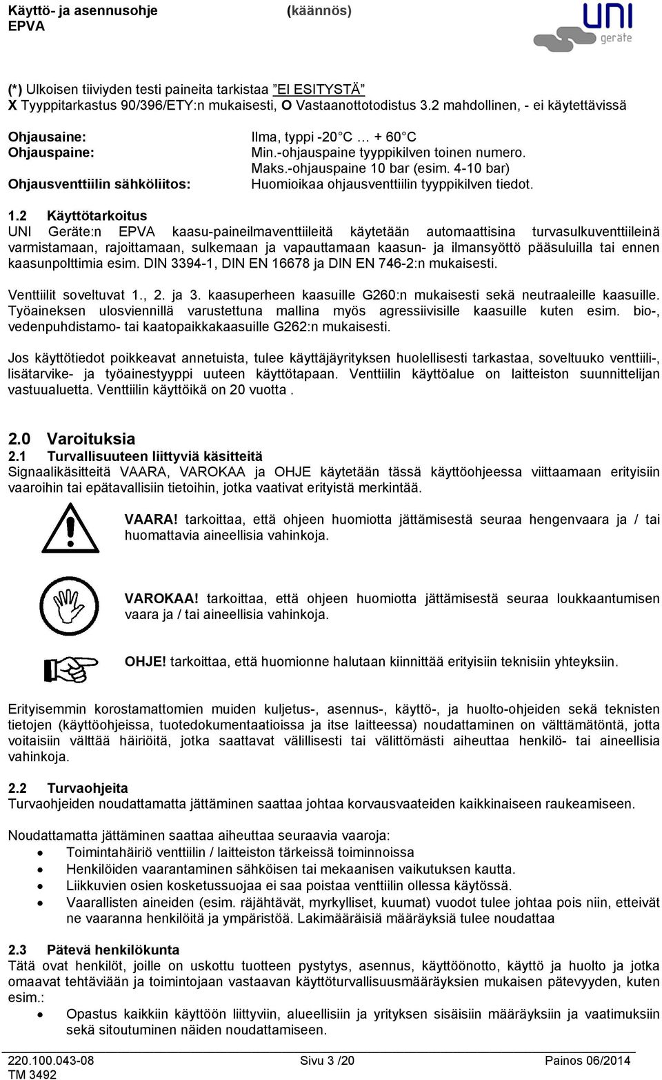 410 bar) Ohjausventtiilin sähköliitos: Huomioikaa ohjausventtiilin tyyppikilven tiedot. 1.