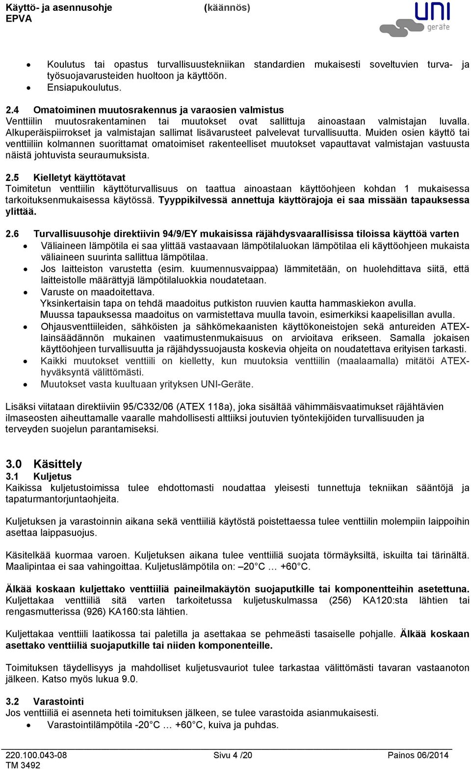 Alkuperäispiirrokset ja valmistajan sallimat lisävarusteet palvelevat turvallisuutta.