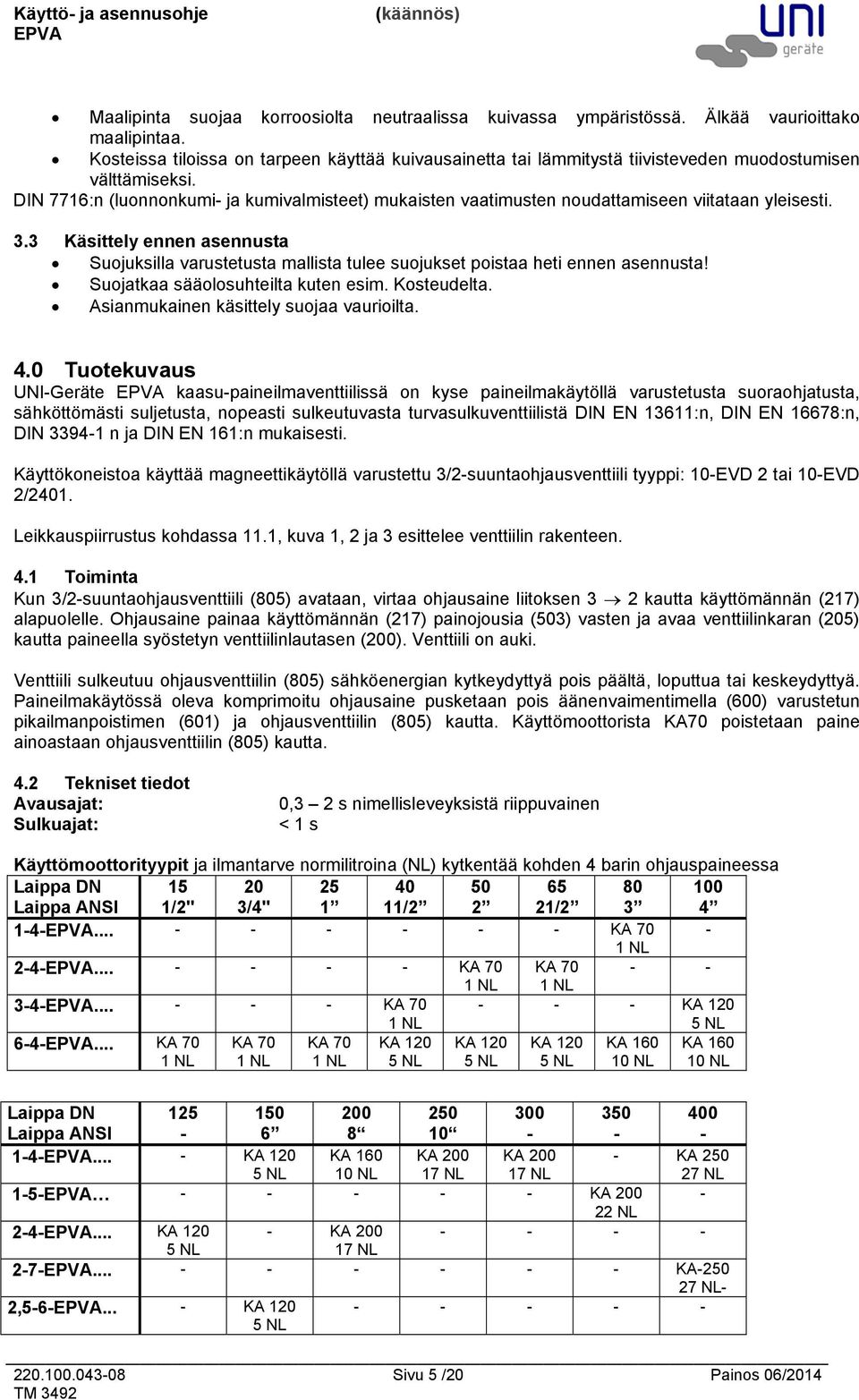 DIN 7716:n (luonnonkumi ja kumivalmisteet) mukaisten vaatimusten noudattamiseen viitataan yleisesti. 3.