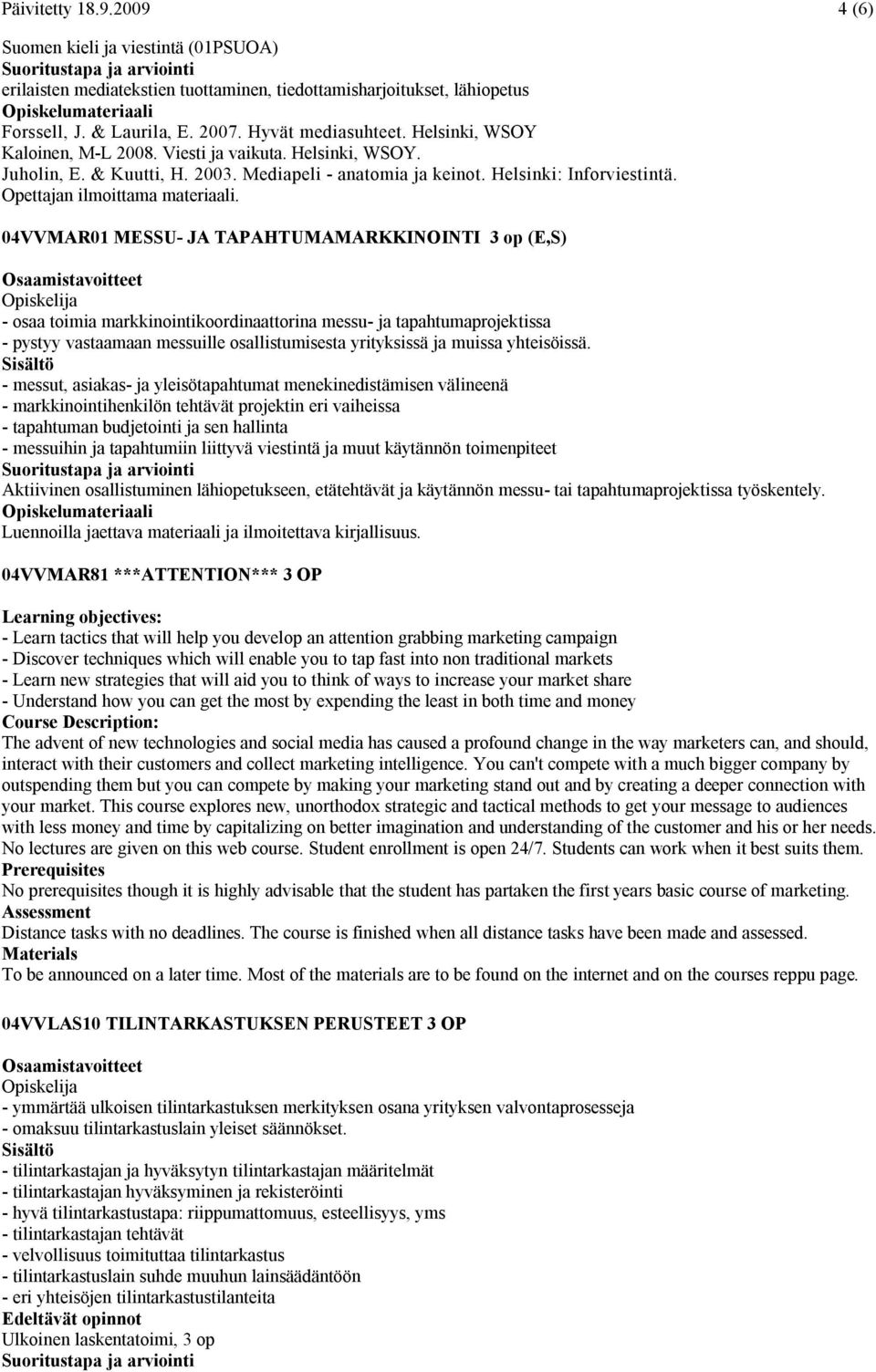 04VVMAR01 MESSU- JA TAPAHTUMAMARKKINOINTI 3 op (E,S) - osaa toimia markkinointikoordinaattorina messu- ja tapahtumaprojektissa - pystyy vastaamaan messuille osallistumisesta yrityksissä ja muissa