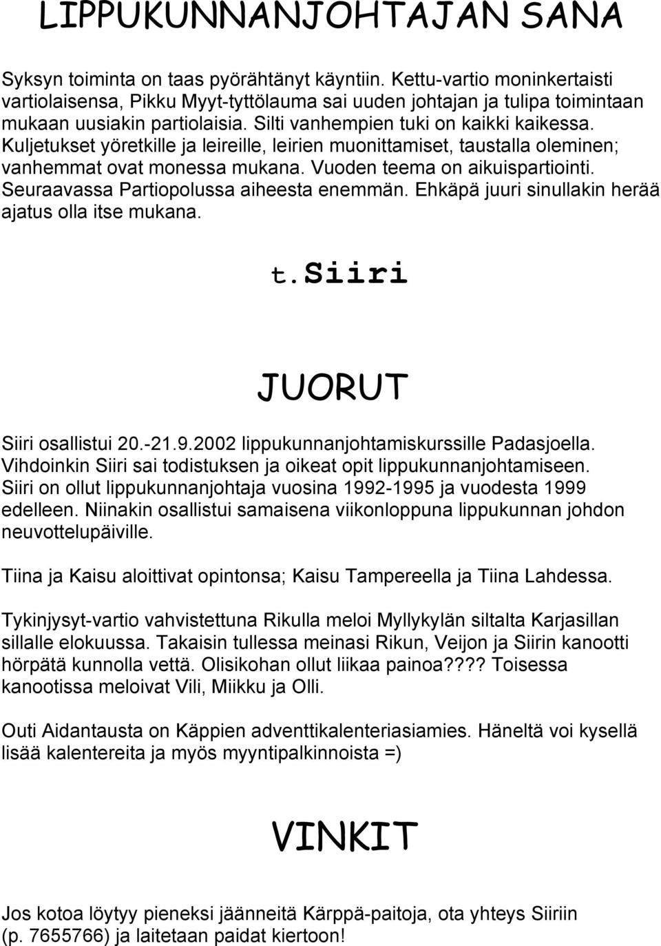 Kuljetukset yöretkille ja leireille, leirien muonittamiset, taustalla oleminen; vanhemmat ovat monessa mukana. Vuoden teema on aikuispartiointi. Seuraavassa Partiopolussa aiheesta enemmän.