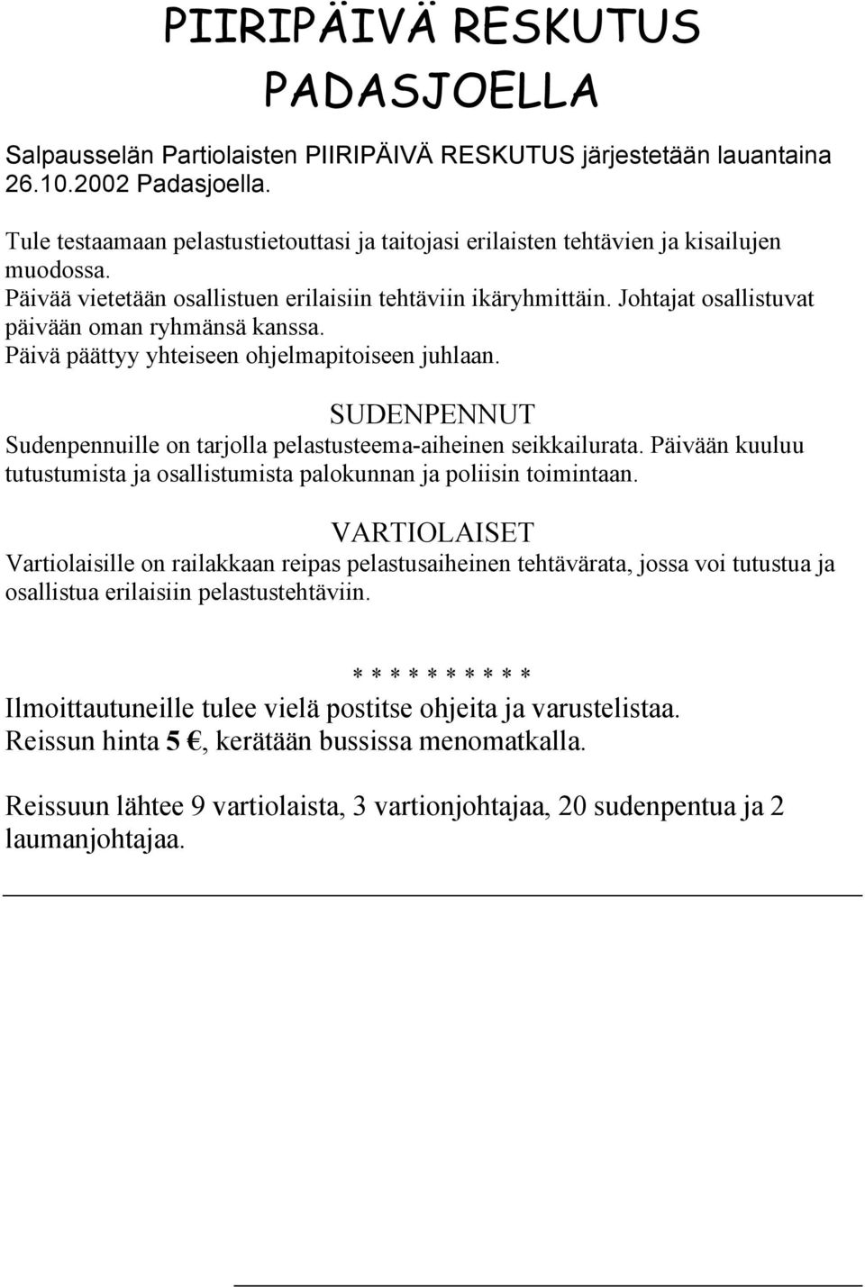 Johtajat osallistuvat päivään oman ryhmänsä kanssa. Päivä päättyy yhteiseen ohjelmapitoiseen juhlaan. SUDENPENNUT Sudenpennuille on tarjolla pelastusteema-aiheinen seikkailurata.