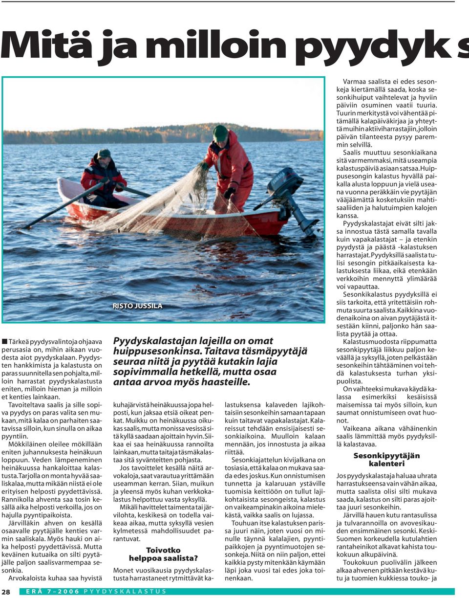 Tavoiteltava saalis ja sille sopiva pyydys on paras valita sen mukaan,mitä kalaa on parhaiten saatavissa silloin,kun sinulla on aikaa pyyntiin.