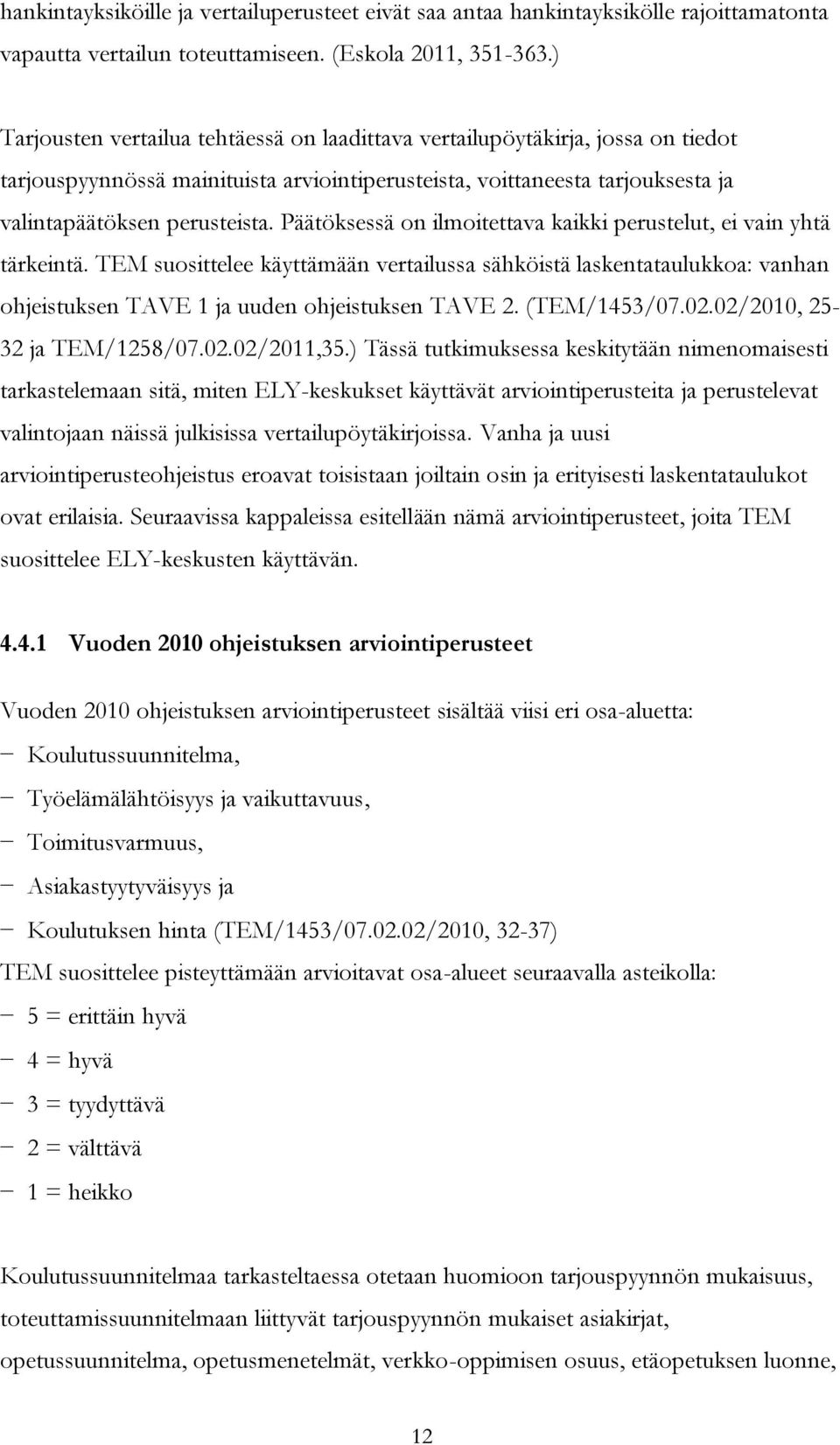 Päätöksessä on ilmoitettava kaikki perustelut, ei vain yhtä tärkeintä. TEM suosittelee käyttämään vertailussa sähköistä laskentataulukkoa: vanhan ohjeistuksen TAVE 1 ja uuden ohjeistuksen TAVE 2.