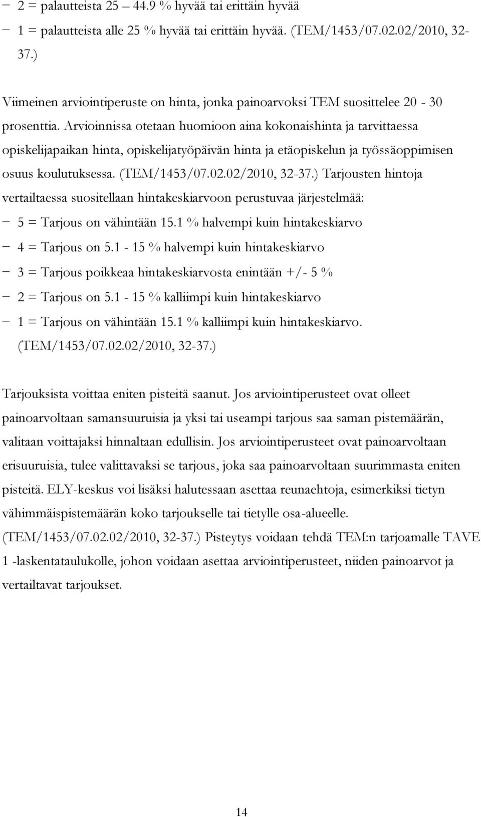 Arvioinnissa otetaan huomioon aina kokonaishinta ja tarvittaessa opiskelijapaikan hinta, opiskelijatyöpäivän hinta ja etäopiskelun ja työssäoppimisen osuus koulutuksessa. (TEM/1453/07.02.