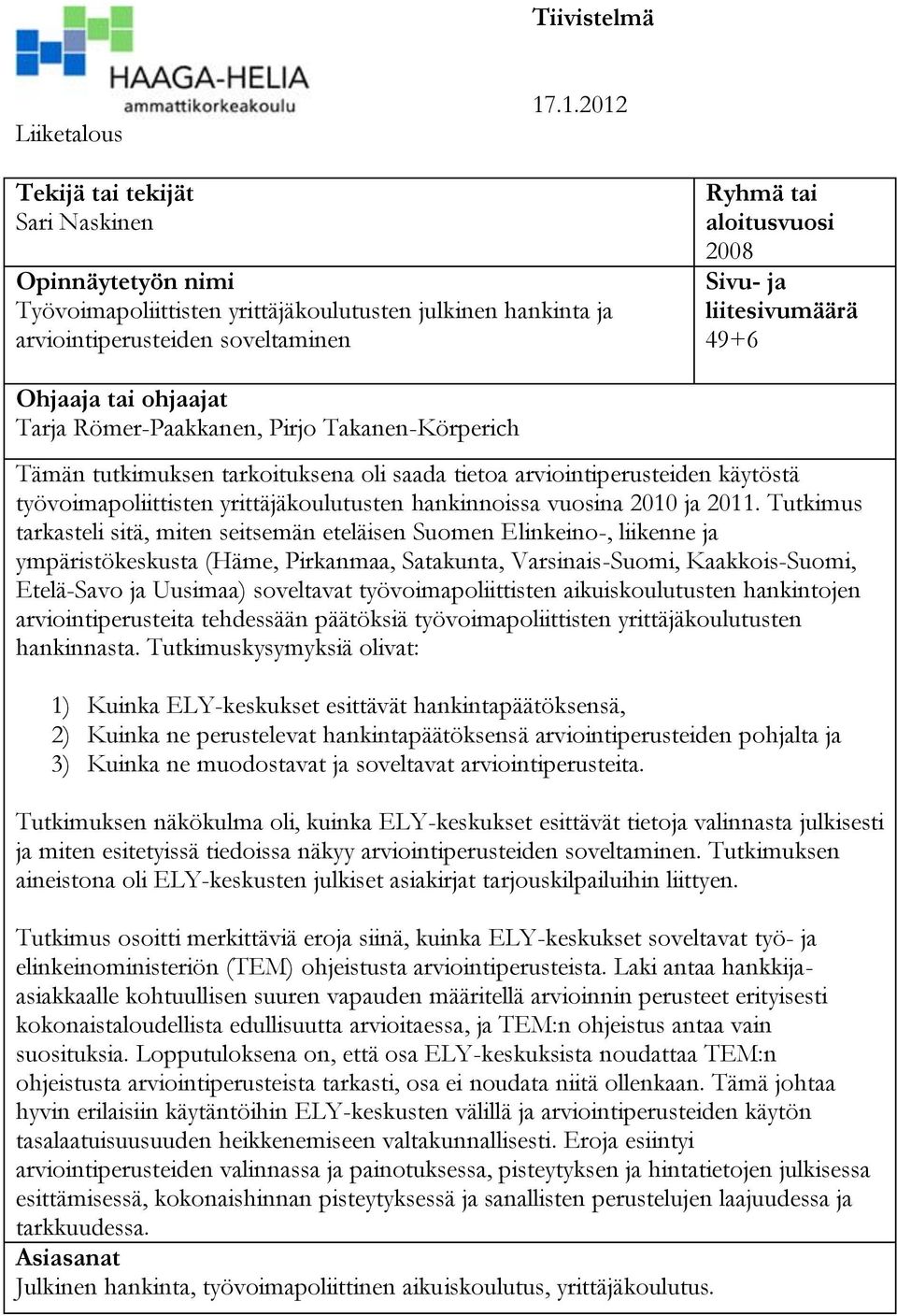 liitesivumäärä 49+6 Ohjaaja tai ohjaajat Tarja Römer-Paakkanen, Pirjo Takanen-Körperich Tämän tutkimuksen tarkoituksena oli saada tietoa arviointiperusteiden käytöstä työvoimapoliittisten