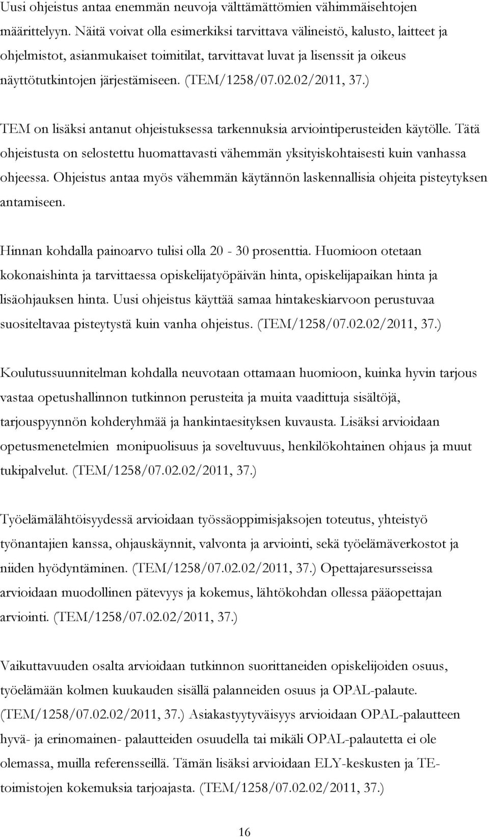 (TEM/1258/07.02.02/2011, 37.) TEM on lisäksi antanut ohjeistuksessa tarkennuksia arviointiperusteiden käytölle.