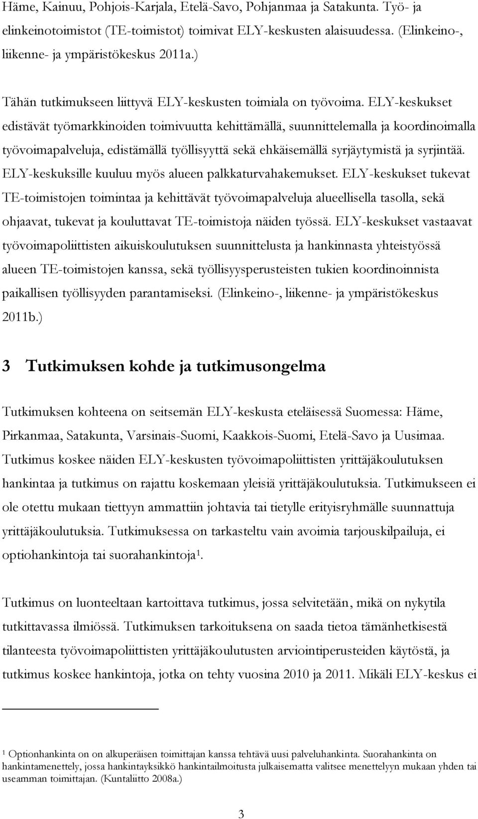 ELY-keskukset edistävät työmarkkinoiden toimivuutta kehittämällä, suunnittelemalla ja koordinoimalla työvoimapalveluja, edistämällä työllisyyttä sekä ehkäisemällä syrjäytymistä ja syrjintää.