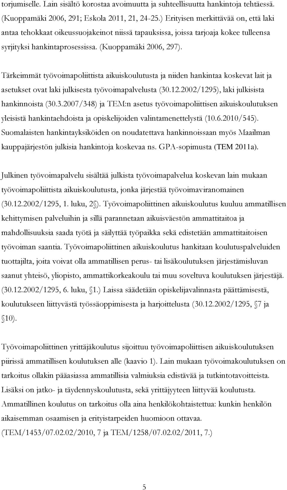 Tärkeimmät työvoimapoliittista aikuiskoulutusta ja niiden hankintaa koskevat lait ja asetukset ovat laki julkisesta työvoimapalvelusta (30