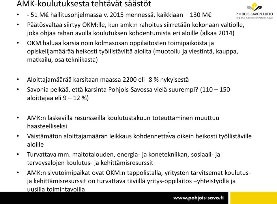 karsia noin kolmasosan oppilaitosten toimipaikoista ja opiskelijamäärää heikosti työllistäviltä aloilta (muotoilu ja viestintä, kauppa, matkailu, osa tekniikasta) Aloittajamäärää karsitaan maassa