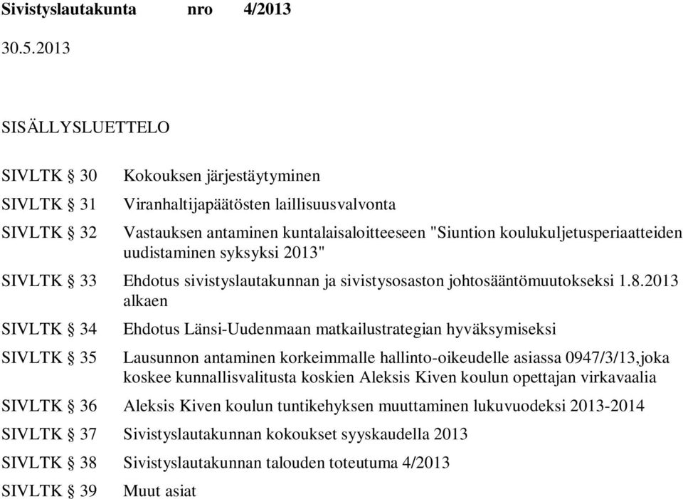 2013 alkaen SIVLTK 34 SIVLTK 35 Ehdotus Länsi-Uudenmaan matkailustrategian hyväksymiseksi Lausunnon antaminen korkeimmalle hallinto-oikeudelle asiassa 0947/3/13,joka koskee kunnallisvalitusta