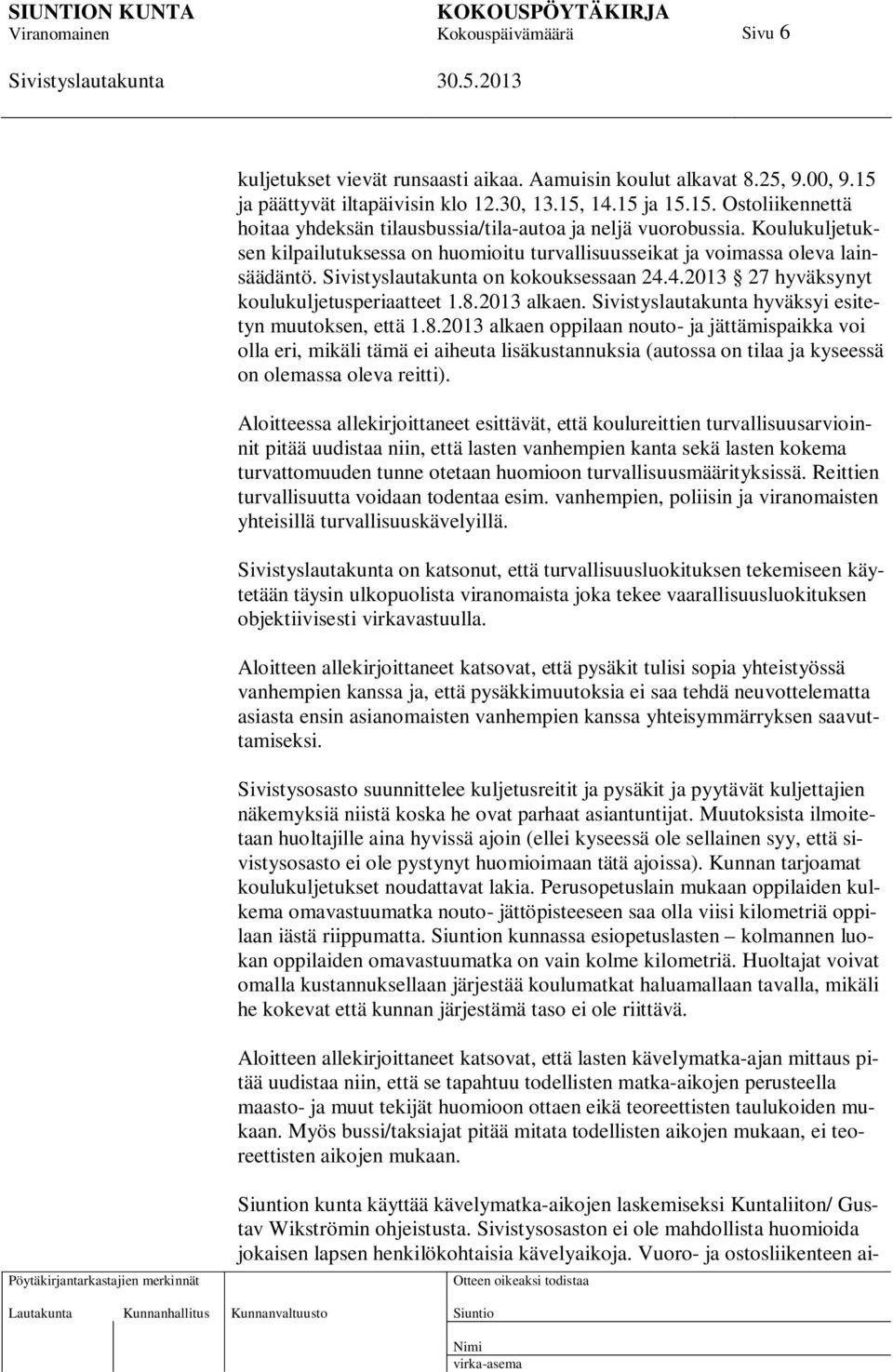 hyväksyi esitetyn muutoksen, että 1.8.2013 alkaen oppilaan nouto- ja jättämispaikka voi olla eri, mikäli tämä ei aiheuta lisäkustannuksia (autossa on tilaa ja kyseessä on olemassa oleva reitti).