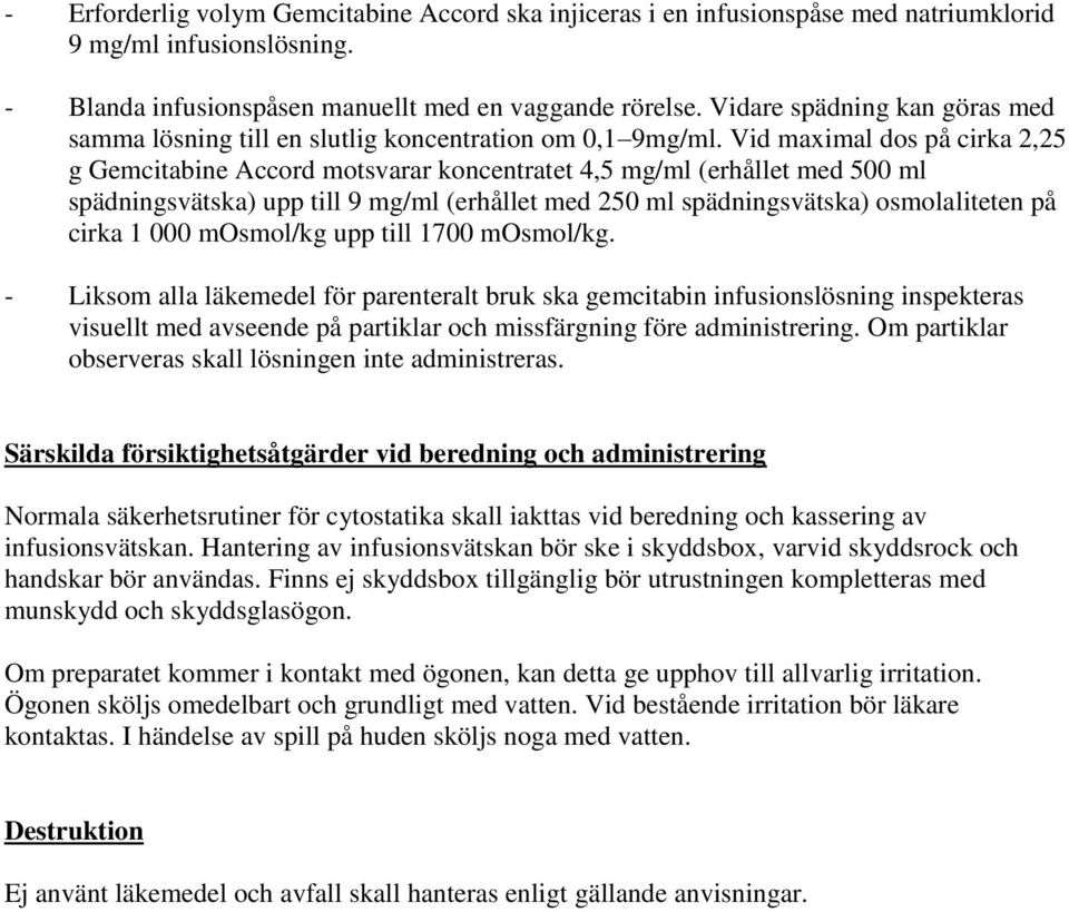 Vid maximal dos på cirka 2,25 g Gemcitabine Accord motsvarar koncentratet 4,5 mg/ml (erhållet med 500 ml spädningsvätska) upp till 9 mg/ml (erhållet med 250 ml spädningsvätska) osmolaliteten på cirka