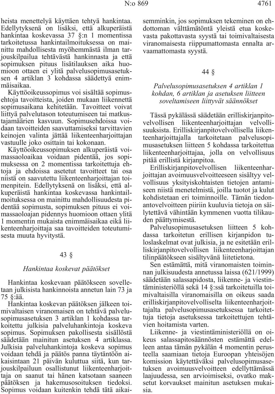 hankinnasta ja että sopimuksen pituus lisätilauksen aika huomioon ottaen ei ylitä palvelusopimusasetuksen 4 artiklan 3 kohdassa säädettyä enimmäisaikaa.