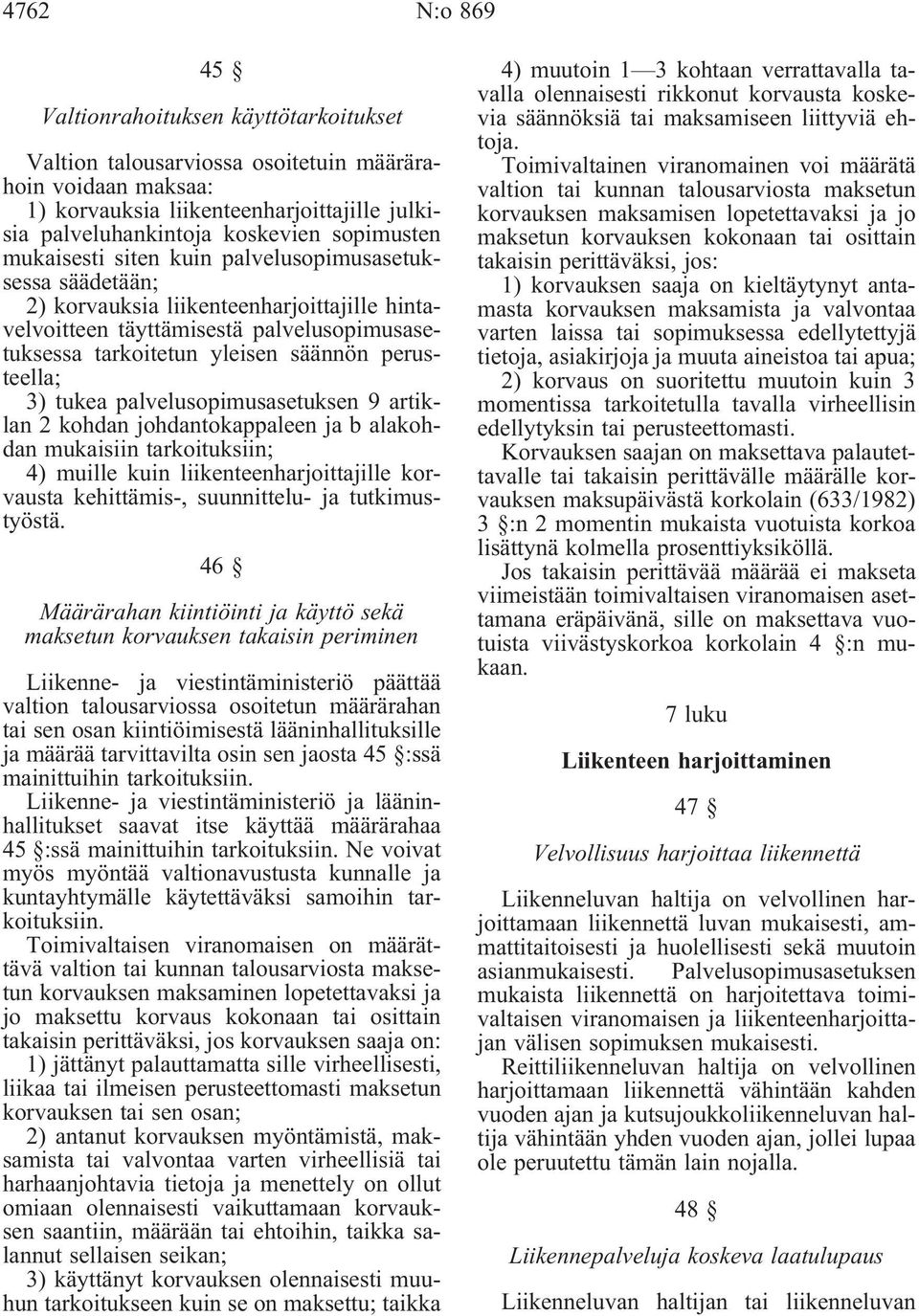 perusteella; 3) tukea palvelusopimusasetuksen 9 artiklan 2 kohdan johdantokappaleen ja b alakohdan mukaisiin tarkoituksiin; 4) muille kuin liikenteenharjoittajille korvausta kehittämis-, suunnittelu-