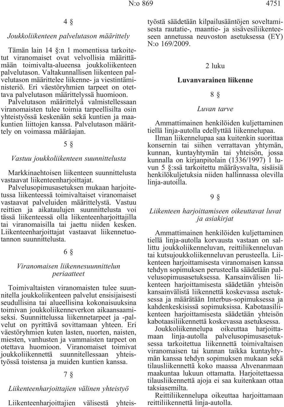 Palvelutason määrittelyä valmistellessaan viranomaisten tulee toimia tarpeellisilta osin yhteistyössä keskenään sekä kuntien ja maakuntien liittojen kanssa.