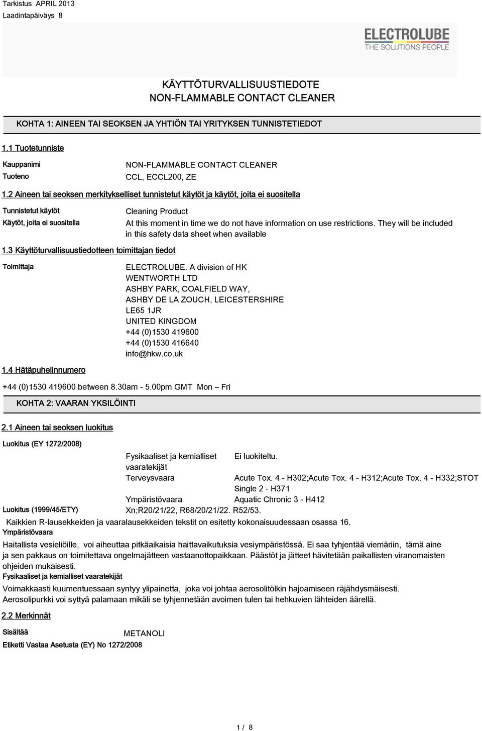 information on use restrictions. They will be included in this safety data sheet when available 1.3 Käyttöturvallisuustiedotteen toimittajan tiedot Toimittaja ELECTROLUBE.