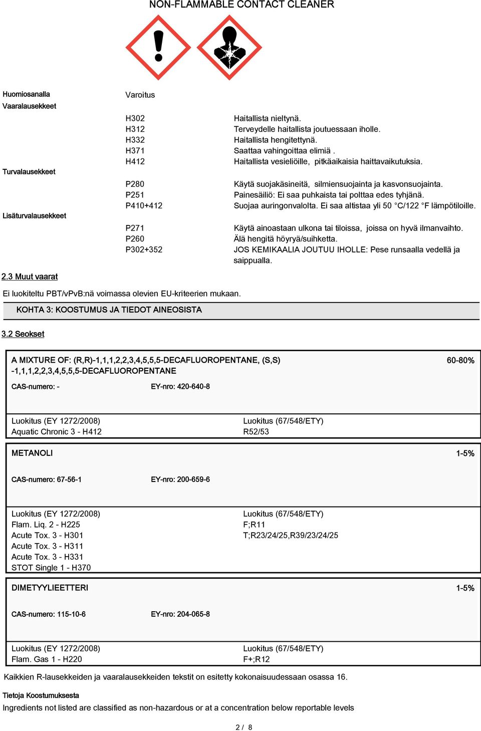 P251 Painesäiliö: Ei saa puhkaista tai polttaa edes tyhjänä. P410+412 Suojaa auringonvalolta. Ei saa altistaa yli 50 C/122 F lämpötiloille.