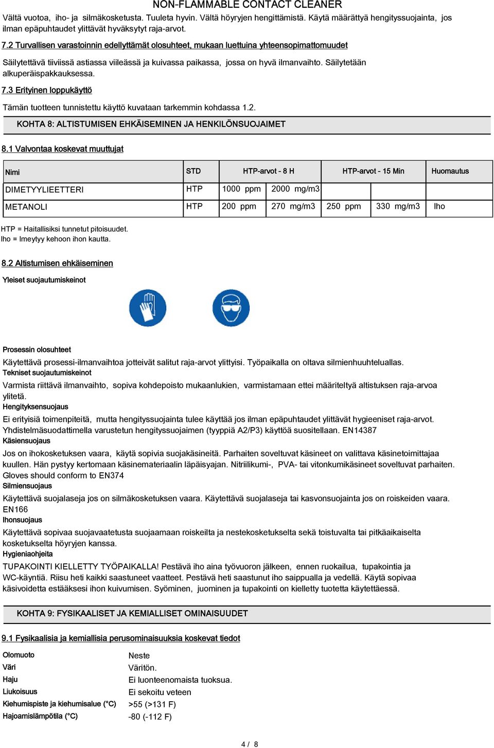 Säilytetään alkuperäispakkauksessa. 7.3 Erityinen loppukäyttö Tämän tuotteen tunnistettu käyttö kuvataan tarkemmin kohdassa 1.2. KOHTA 8: ALTISTUMISEN EHKÄISEMINEN JA HENKILÖNSUOJAIMET 8.