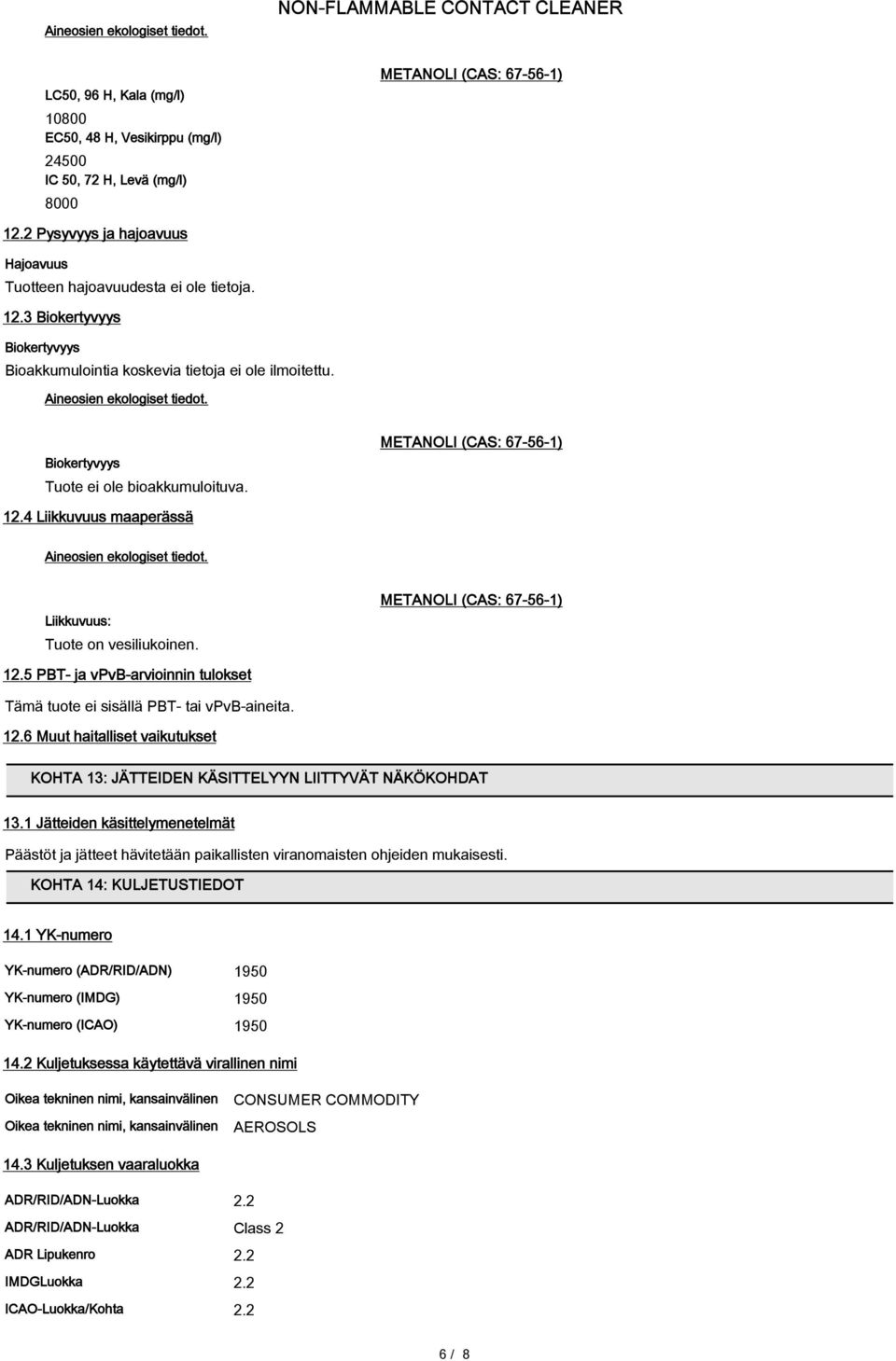 Biokertyvyys Tuote ei ole bioakkumuloituva. METANOLI (CAS: 67-56-1) 12.4 Liikkuvuus maaperässä Aineosien ekologiset tiedot. Liikkuvuus: Tuote on vesiliukoinen. METANOLI (CAS: 67-56-1) 12.5 PBT- ja vpvb-arvioinnin tulokset Tämä tuote ei sisällä PBT- tai vpvb-aineita.