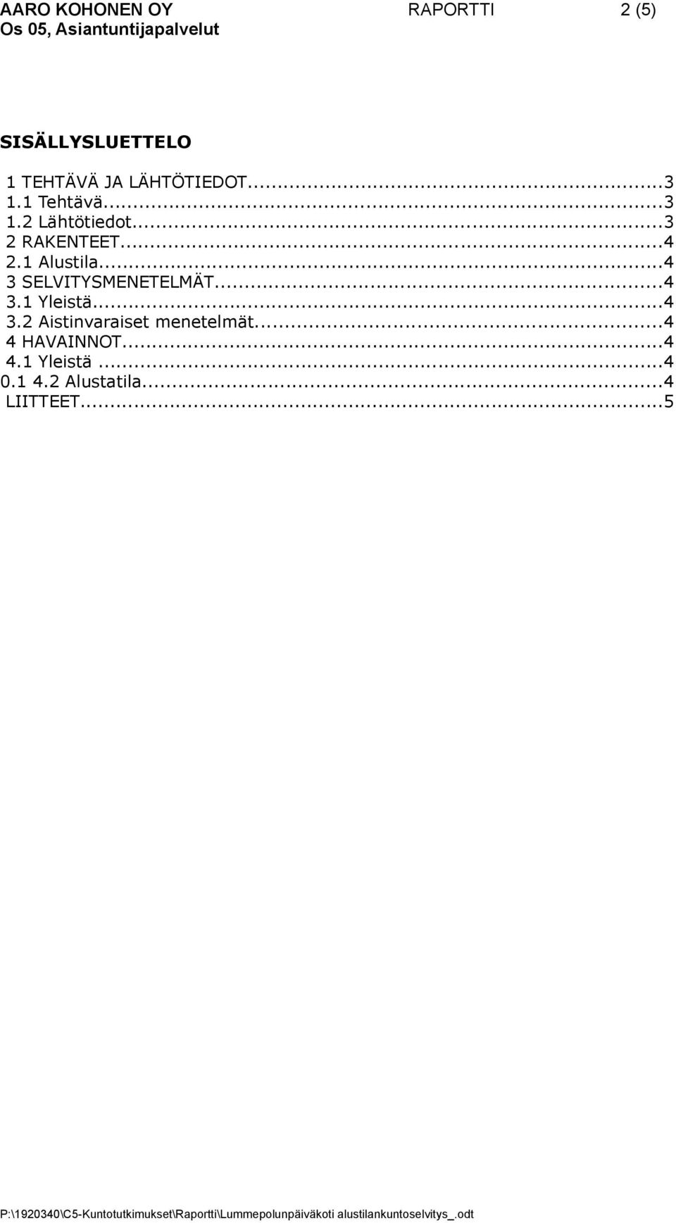 1 Alustila...4 3 SELVITYSMENETELMÄT...4 3.1 Yleistä...4 3.2 Aistinvaraiset menetelmät.