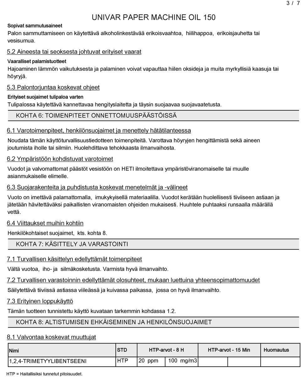 5. 3 Palontorjuntaa koskevat ohjeet Erityiset suojaimet tulipaloa varten Tulipalossa käytettävä kannettavaa hengityslaitetta ja täysin suojaavaa suojavaatetusta.