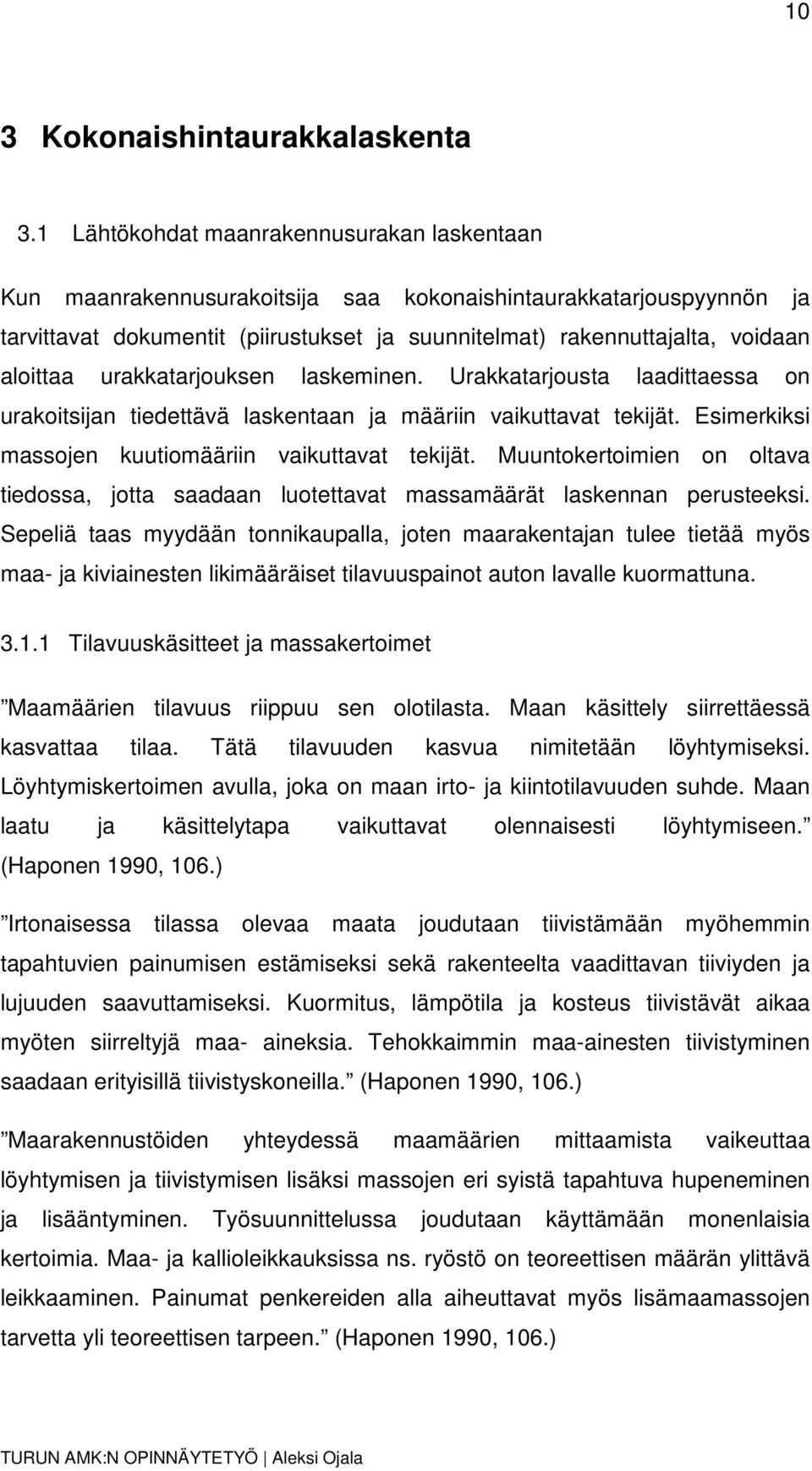 aloittaa urakkatarjouksen laskeminen. Urakkatarjousta laadittaessa on urakoitsijan tiedettävä laskentaan ja määriin vaikuttavat tekijät. Esimerkiksi massojen kuutiomääriin vaikuttavat tekijät.