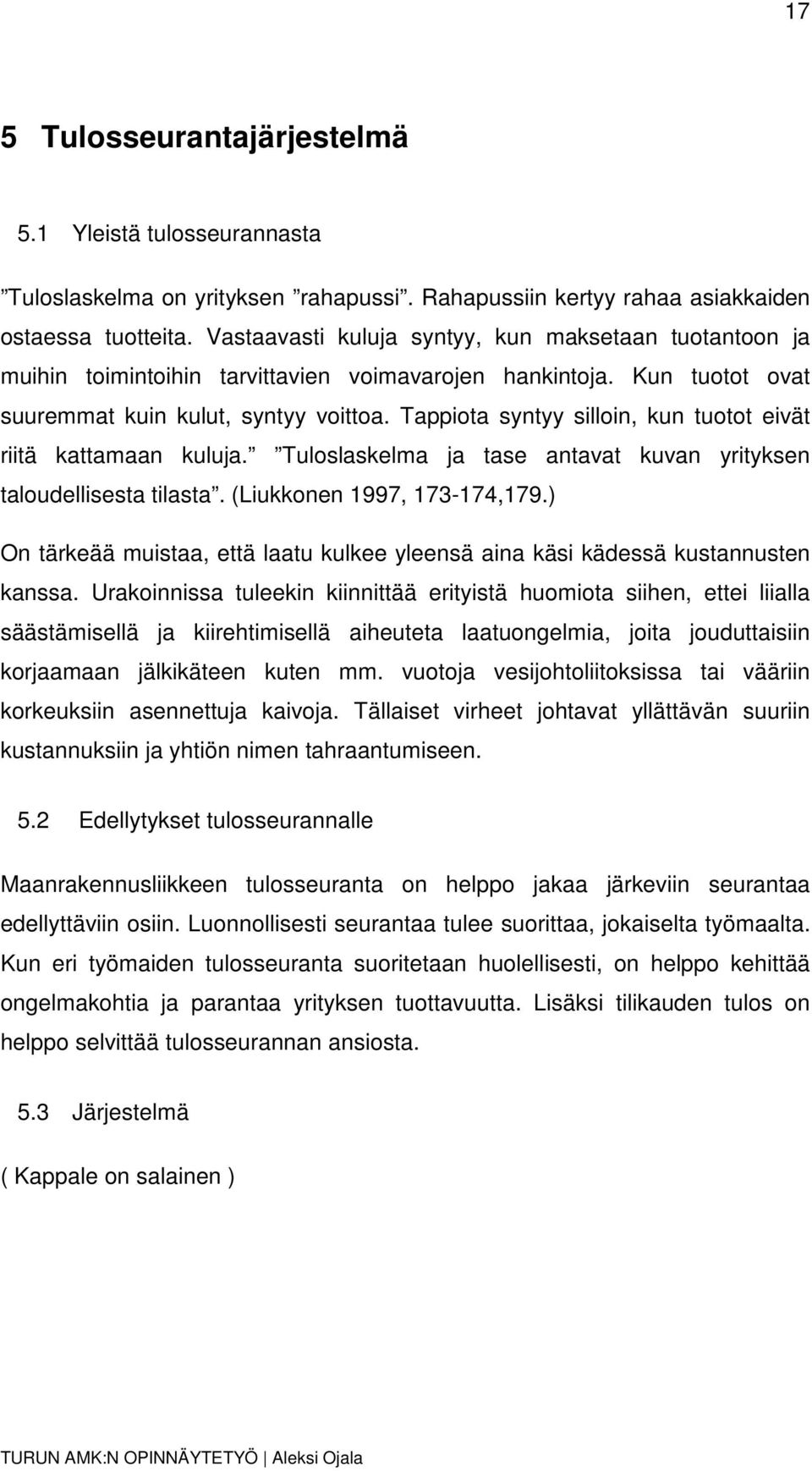 Tappiota syntyy silloin, kun tuotot eivät riitä kattamaan kuluja. Tuloslaskelma ja tase antavat kuvan yrityksen taloudellisesta tilasta. (Liukkonen 1997, 173-174,179.