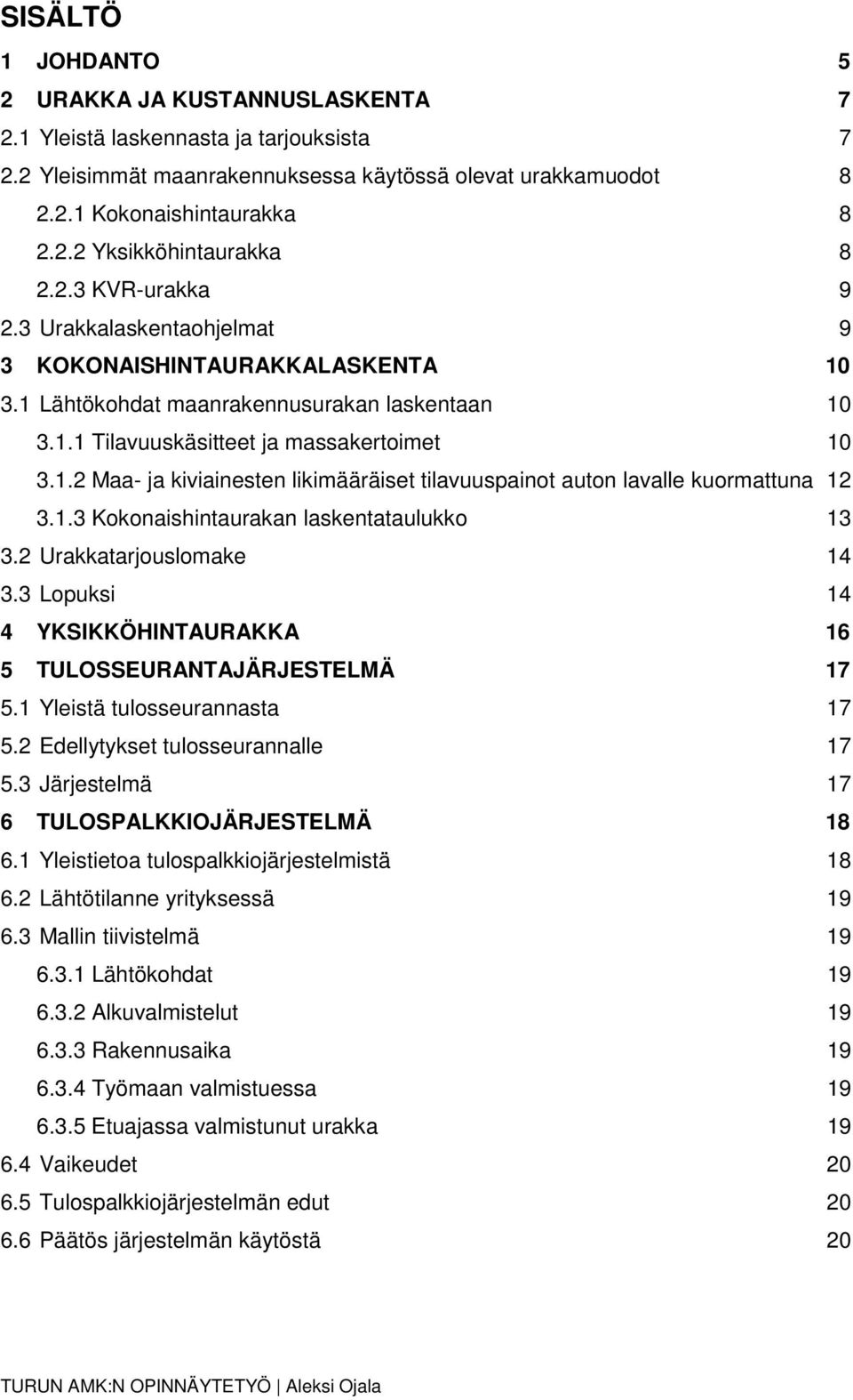 1.3 Kokonaishintaurakan laskentataulukko 13 3.2 Urakkatarjouslomake 14 3.3 Lopuksi 14 4 YKSIKKÖHINTAURAKKA 16 5 TULOSSEURANTAJÄRJESTELMÄ 17 5.1 Yleistä tulosseurannasta 17 5.