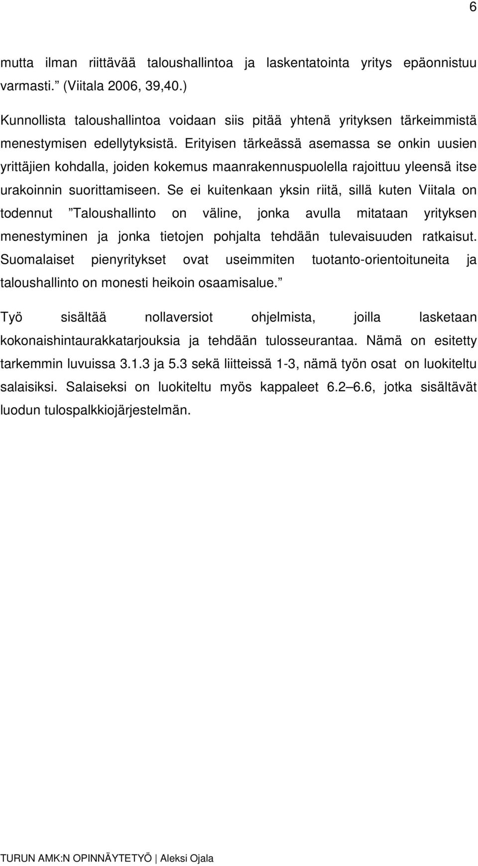 Erityisen tärkeässä asemassa se onkin uusien yrittäjien kohdalla, joiden kokemus maanrakennuspuolella rajoittuu yleensä itse urakoinnin suorittamiseen.