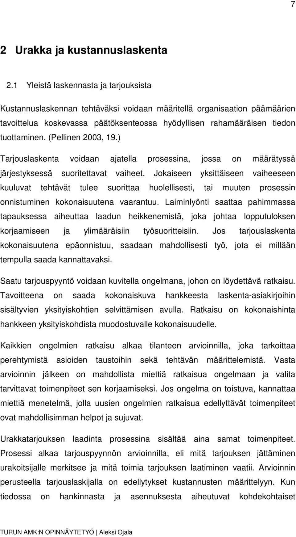 (Pellinen 2003, 19.) Tarjouslaskenta voidaan ajatella prosessina, jossa on määrätyssä järjestyksessä suoritettavat vaiheet.